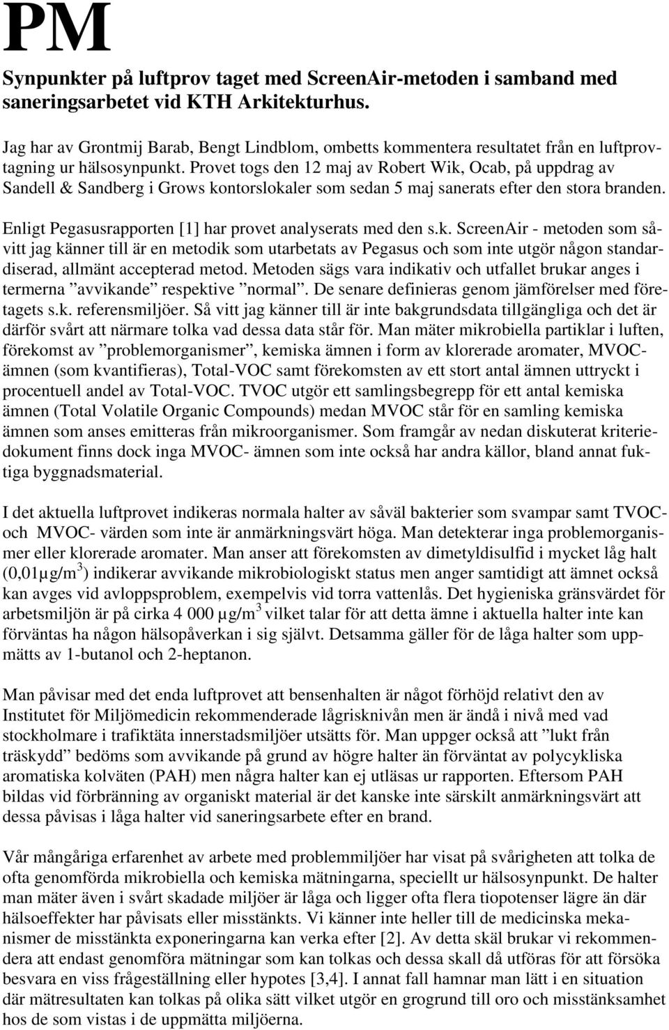 Provet togs den 12 maj av Robert Wik, Ocab, på uppdrag av Sandell & Sandberg i Grows kontorslokaler som sedan 5 maj sanerats efter den stora branden.