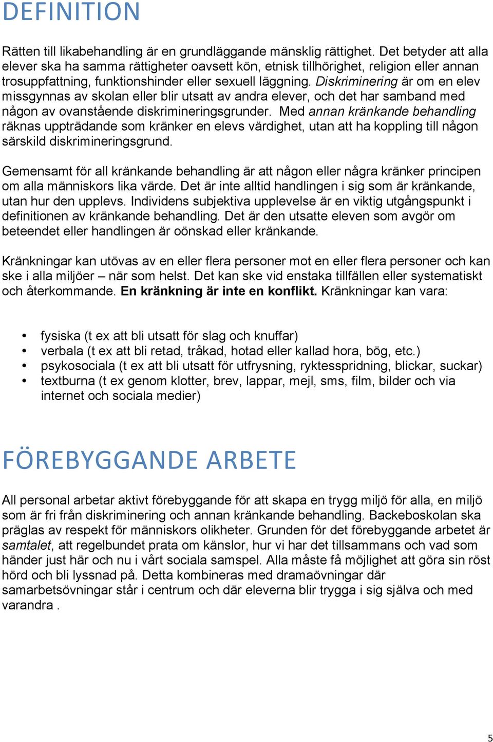 Diskriminering är om en elev missgynnas av skolan eller blir utsatt av andra elever, och det har samband med någon av ovanstående diskrimineringsgrunder.
