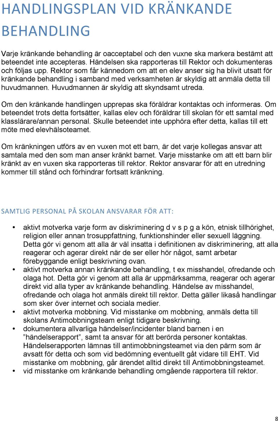 Rektor som får kännedom om att en elev anser sig ha blivit utsatt för kränkande behandling i samband med verksamheten är skyldig att anmäla detta till huvudmannen.