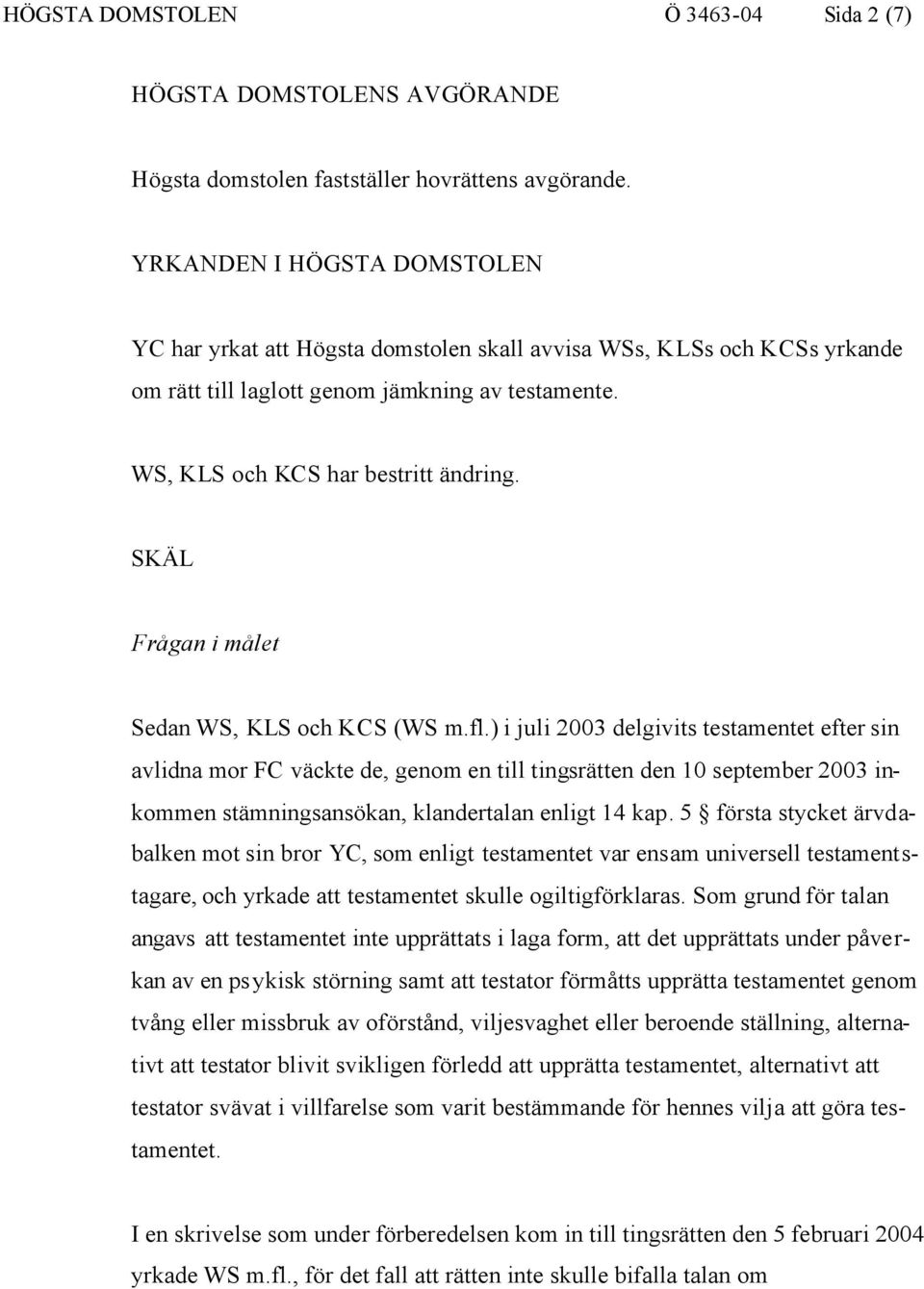 SKÄL Frågan i målet Sedan WS, KLS och KCS (WS m.fl.