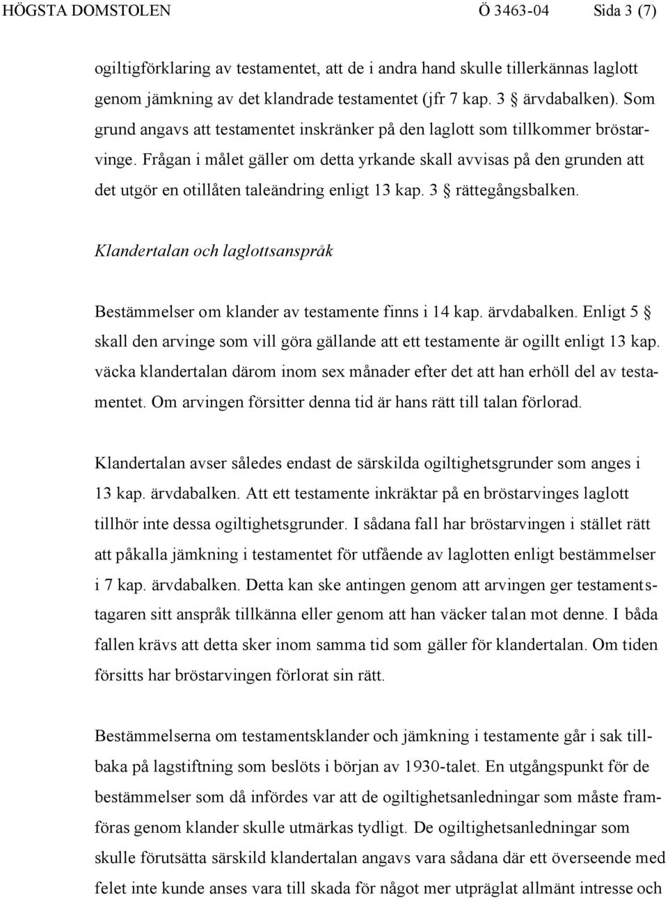 Frågan i målet gäller om detta yrkande skall avvisas på den grunden att det utgör en otillåten taleändring enligt 13 kap. 3 rättegångsbalken.