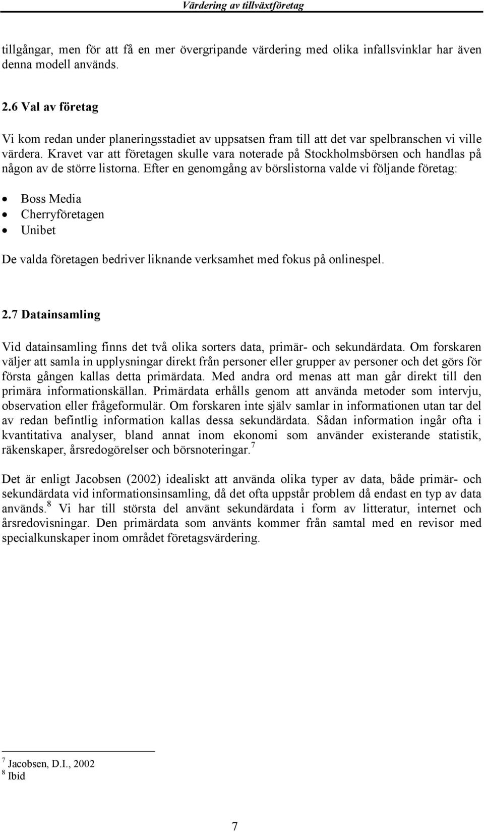 Kravet var att företagen skulle vara noterade på Stockholmsbörsen och handlas på någon av de större listorna.
