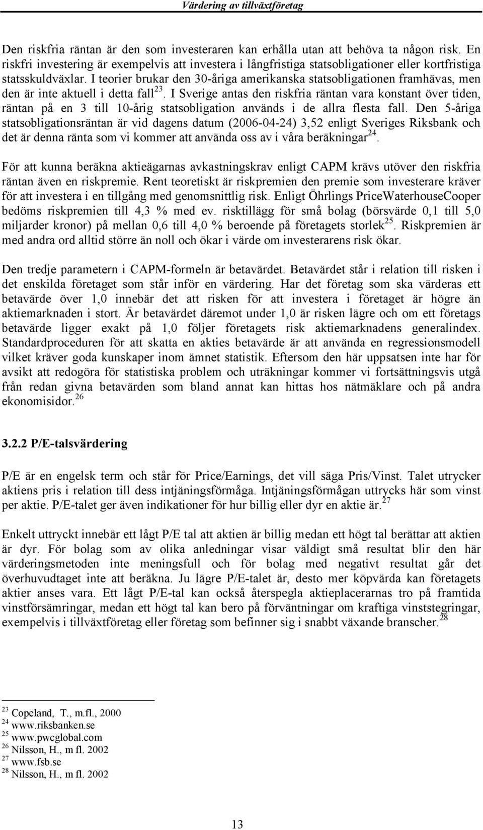 I teorier brukar den 30-åriga amerikanska statsobligationen framhävas, men den är inte aktuell i detta fall 23.