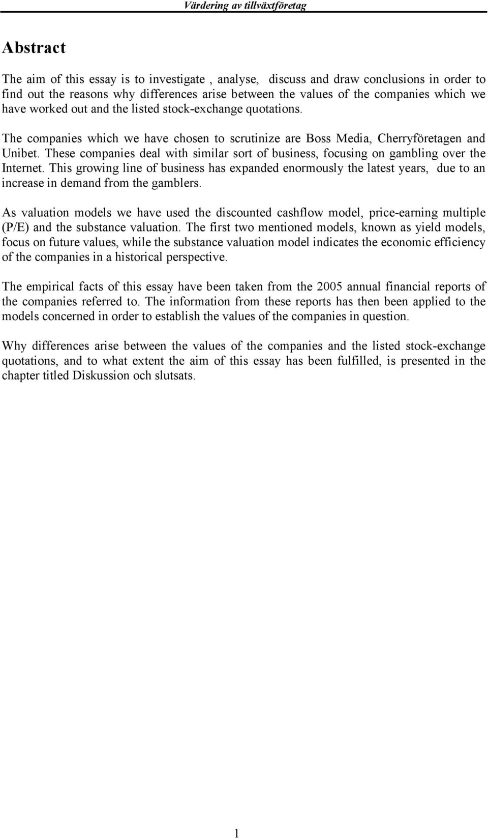 These companies deal with similar sort of business, focusing on gambling over the Internet.