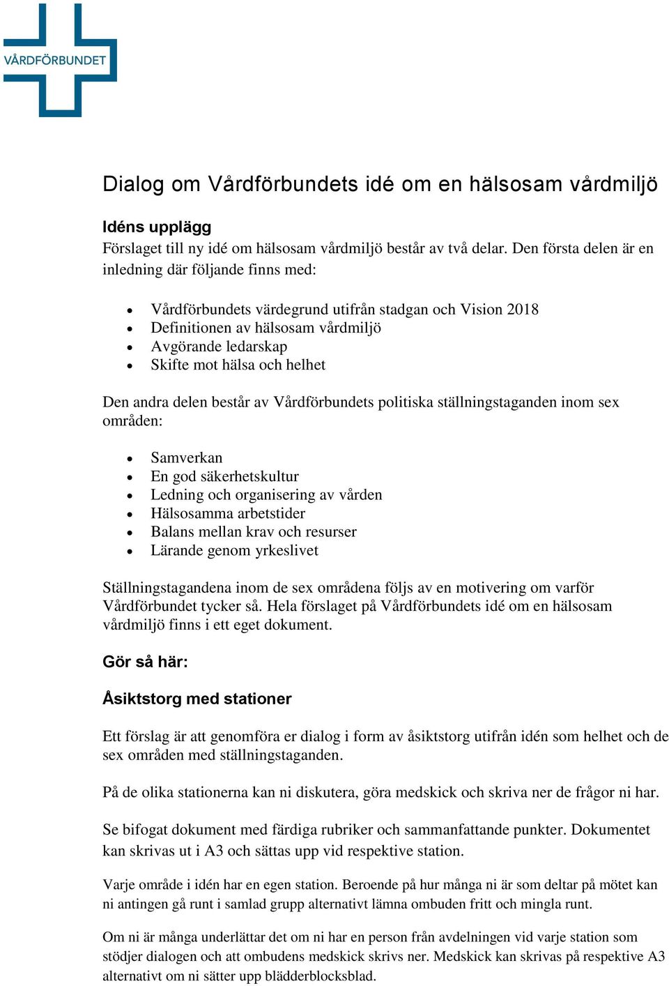 Den andra delen består av Vårdförbundets politiska ställningstaganden inom sex områden: Samverkan En god säkerhetskultur Ledning och organisering av vården Hälsosamma arbetstider Balans mellan krav