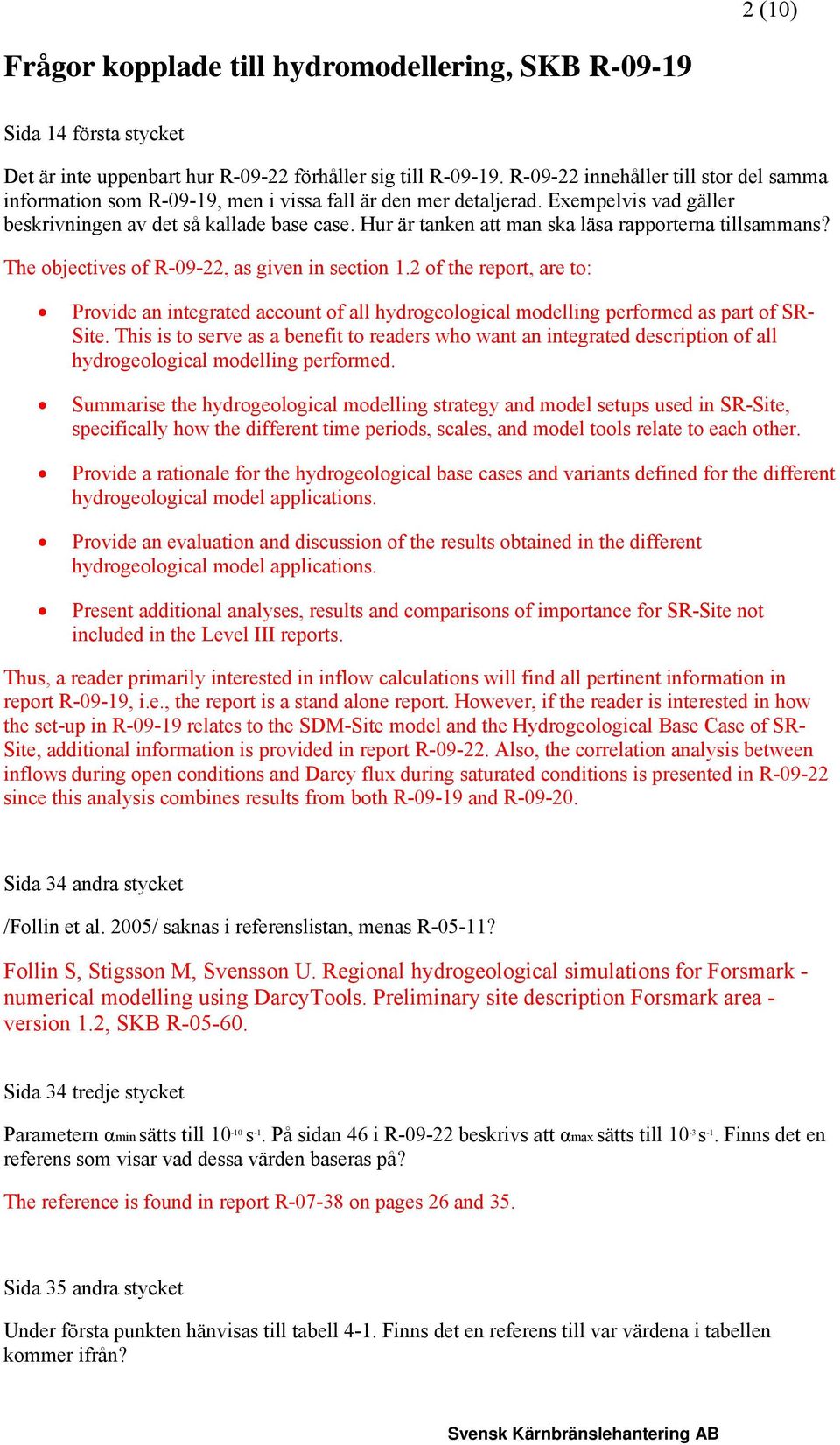Hur är tanken att man ska läsa rapporterna tillsammans? The objectives of R-09-22, as given in section 1.
