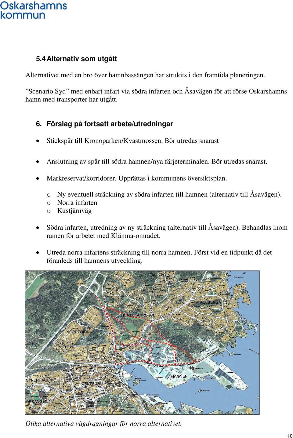 Förslag på fortsatt arbete/utredningar Stickspår till Kronoparken/Kvastmossen. Bör utredas snarast Anslutning av spår till södra hamnen/nya färjeterminalen. Bör utredas snarast. Markreservat/korridorer.