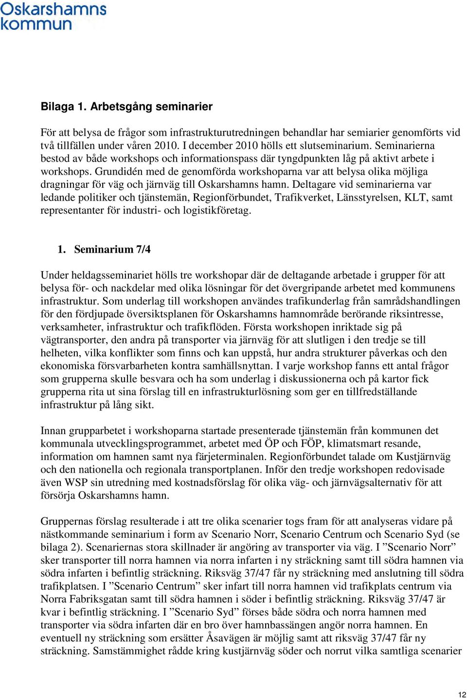 Grundidén med de genomförda workshoparna var att belysa olika möjliga dragningar för väg och järnväg till Oskarshamns hamn.