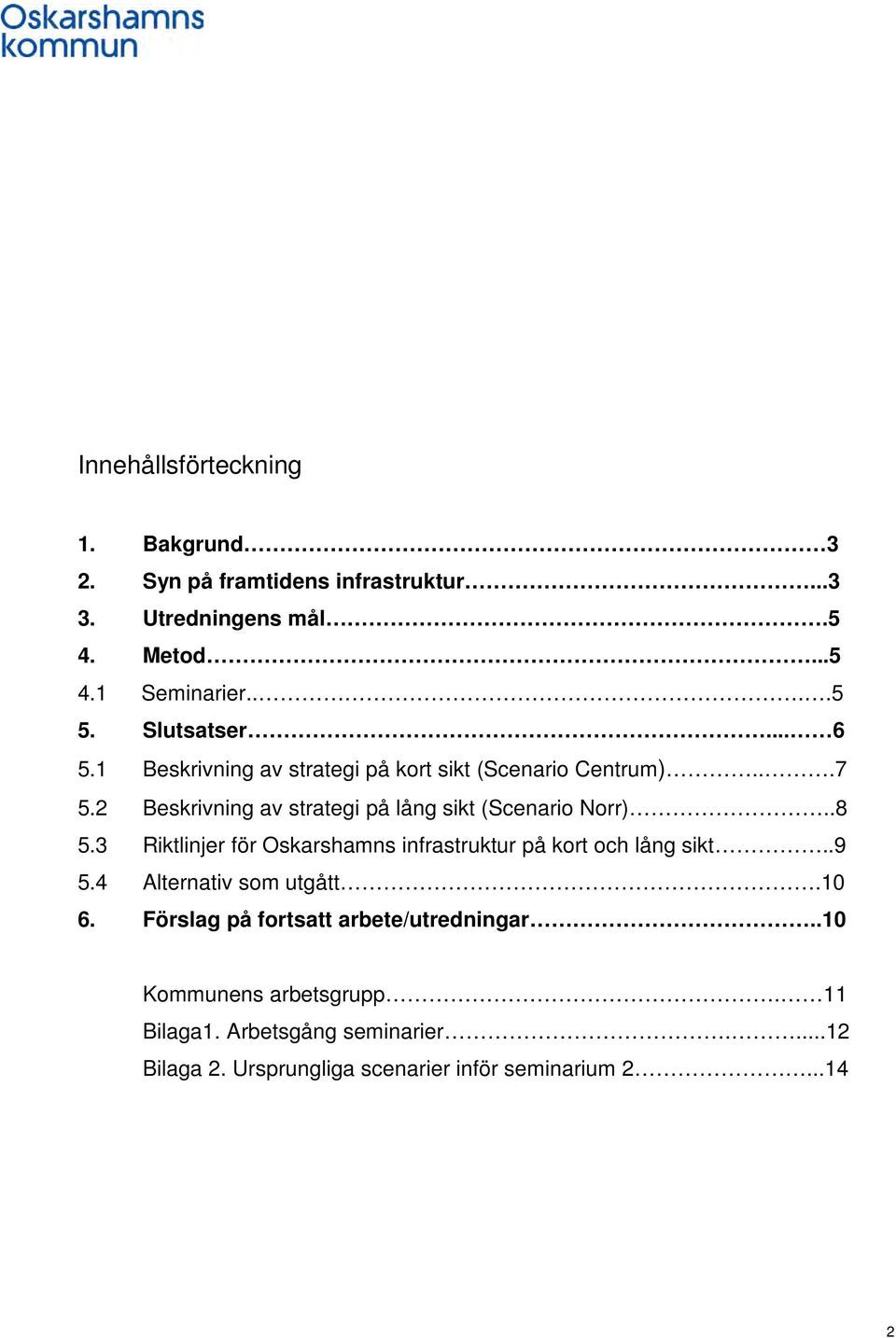 2 Beskrivning av strategi på lång sikt (Scenario Norr)..8 5.3 Riktlinjer för Oskarshamns infrastruktur på kort och lång sikt..9 5.