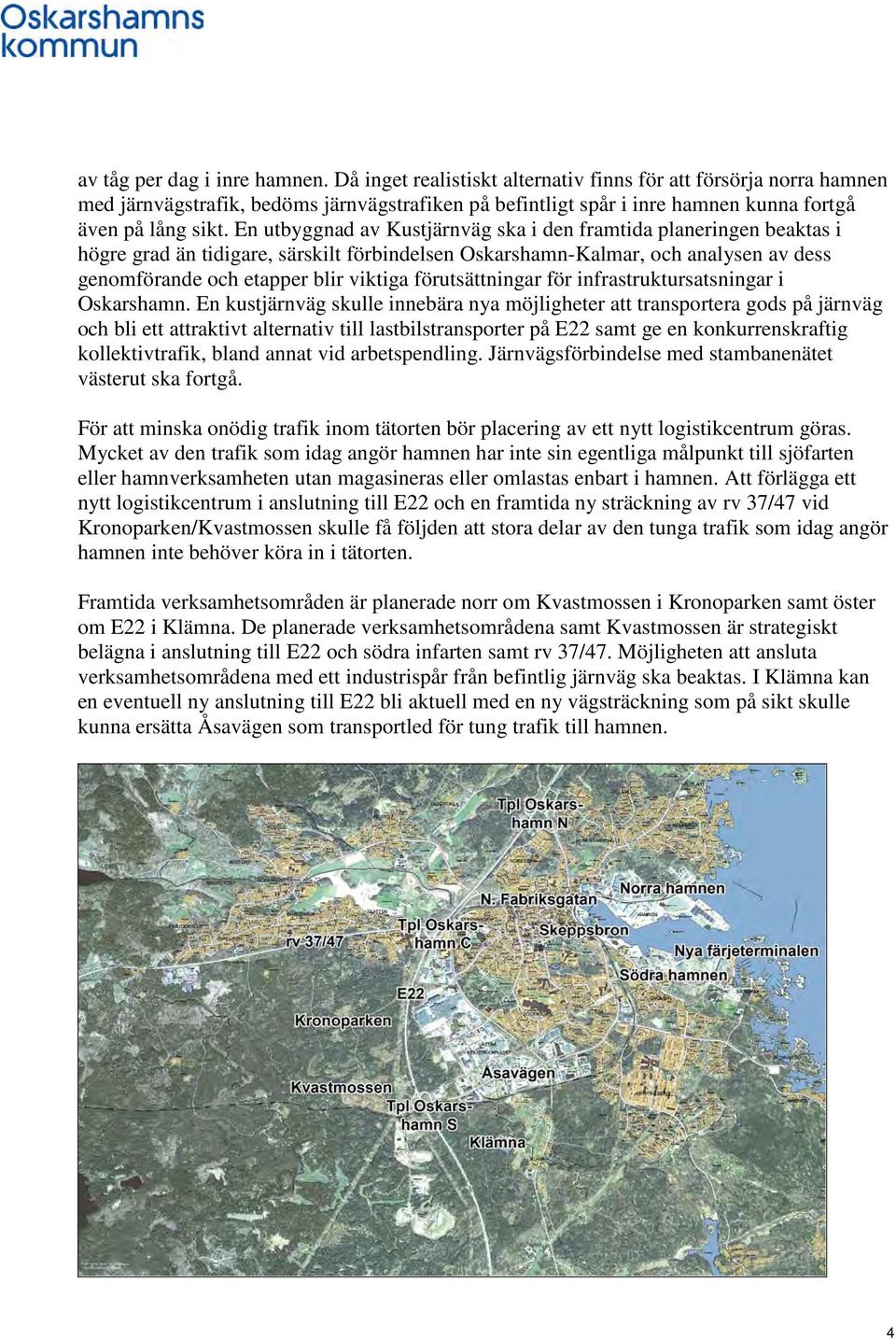En utbyggnad av Kustjärnväg ska i den framtida planeringen beaktas i högre grad än tidigare, särskilt förbindelsen Oskarshamn-Kalmar, och analysen av dess genomförande och etapper blir viktiga