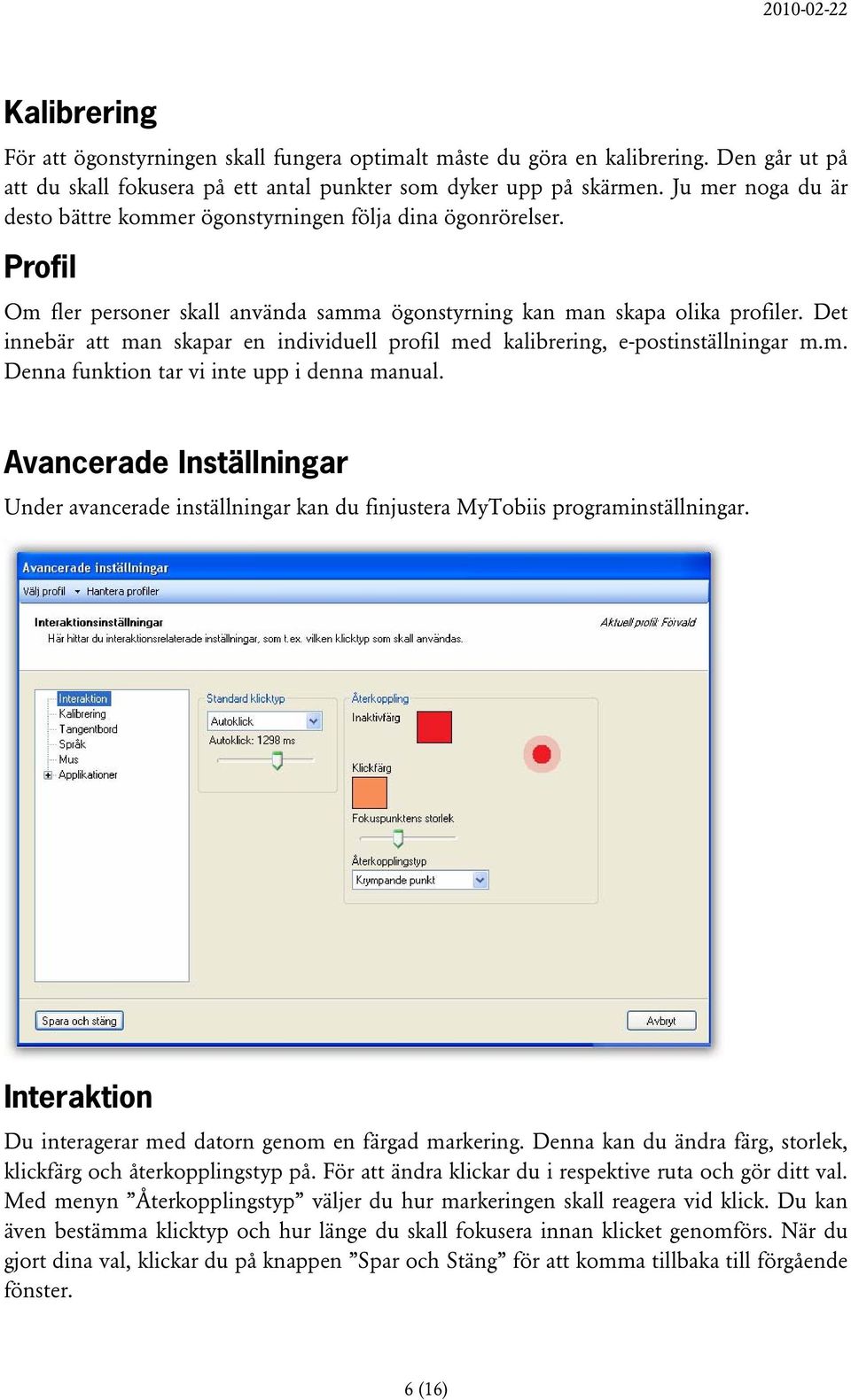 Det innebär att man skapar en individuell profil med kalibrering, e-postinställningar m.m. Denna funktion tar vi inte upp i denna manual.