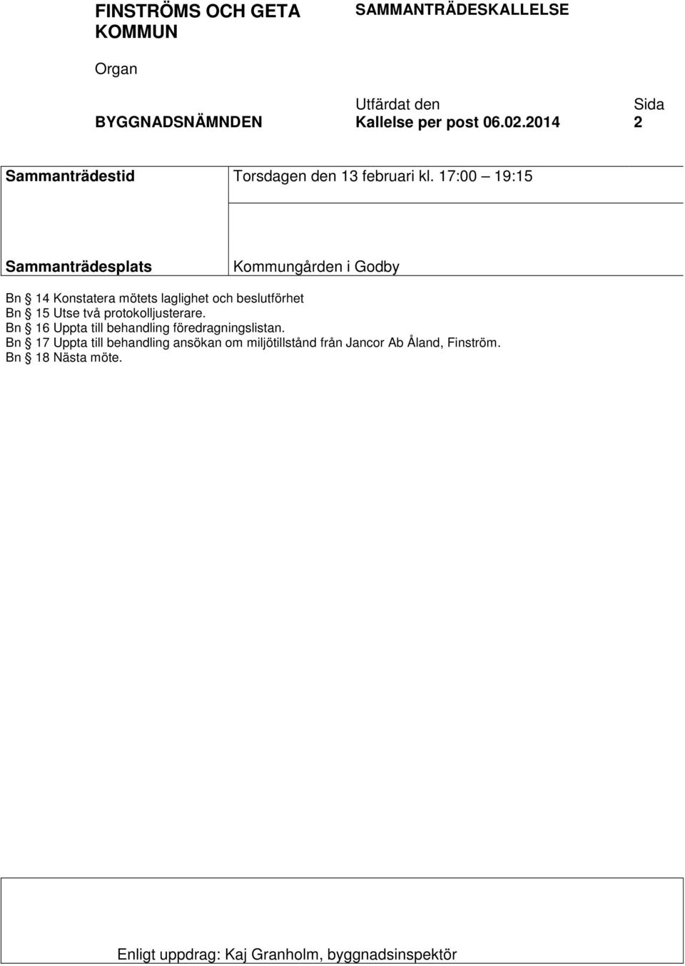 17:00 19:15 Sammanträdesplats Kommungården i Godby Bn 14 Konstatera mötets laglighet och beslutförhet Bn 15 Utse två