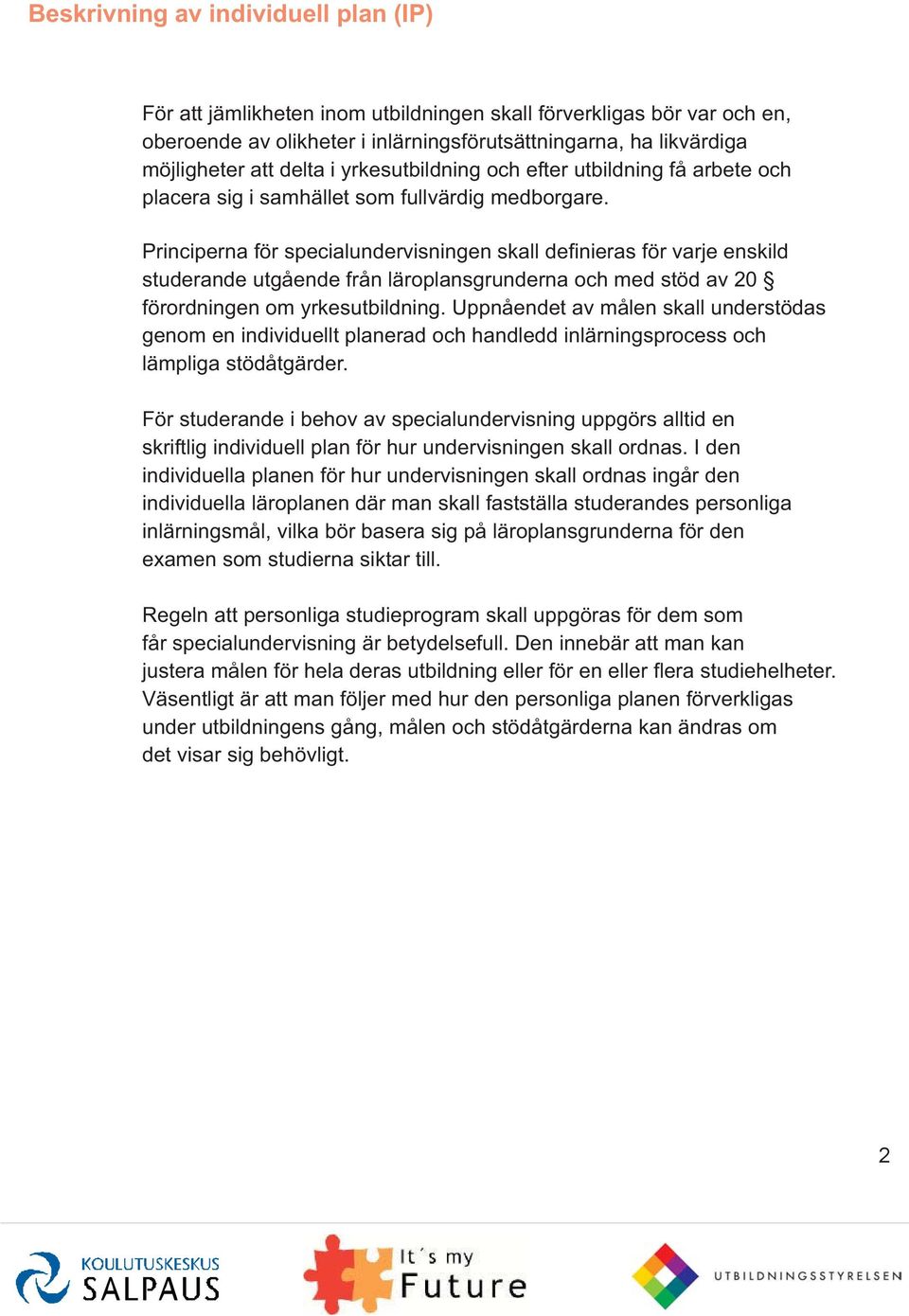 Principerna för specialundervisningen skall definieras för varje enskild studerande utgående från läroplansgrunderna och med stöd av 20 förordningen om yrkesutbildning.