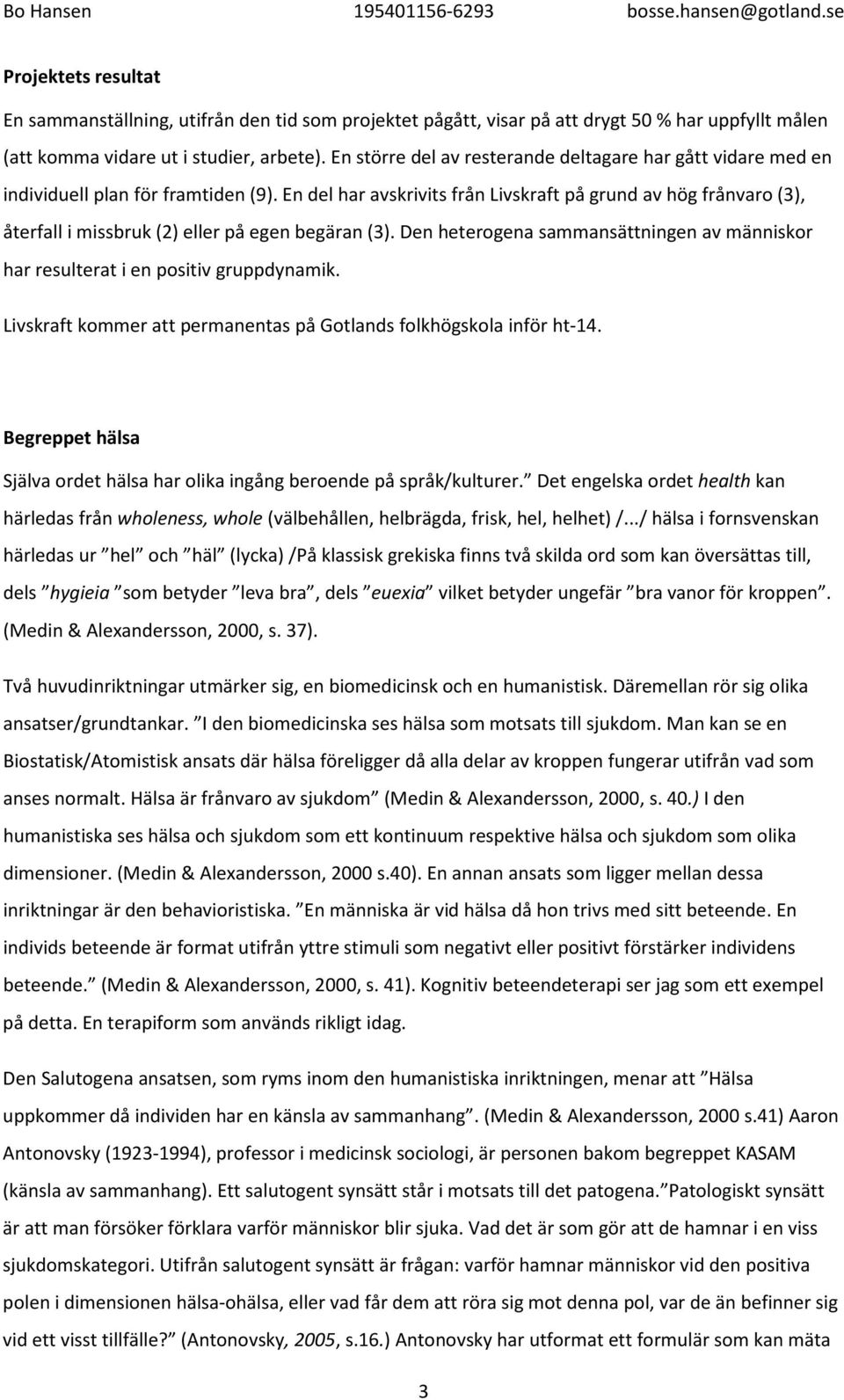 En del har avskrivits från Livskraft på grund av hög frånvaro (3), återfall i missbruk (2) eller på egen begäran (3).