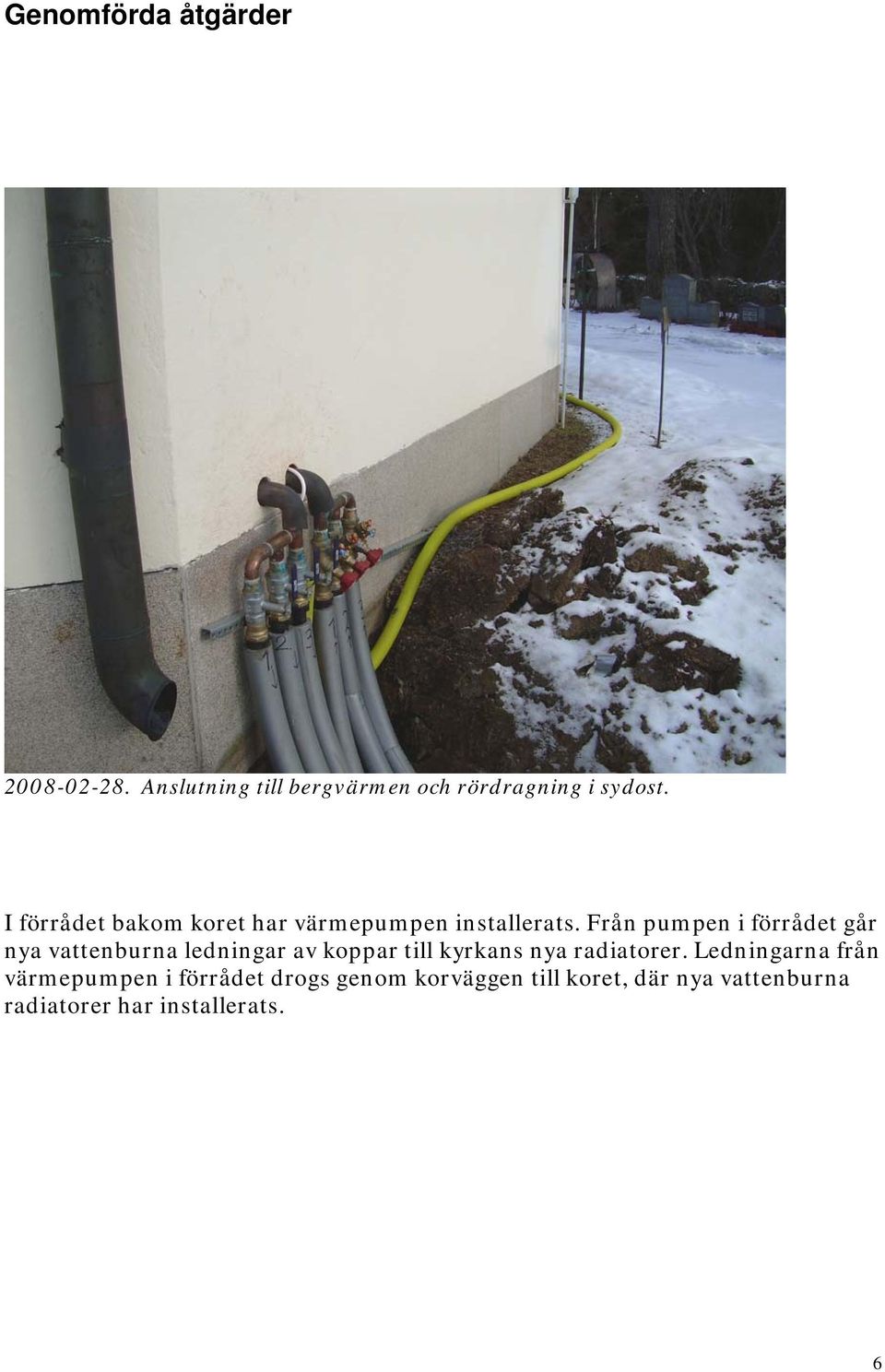 Från pumpen i förrådet går nya vattenburna ledningar av koppar till kyrkans nya