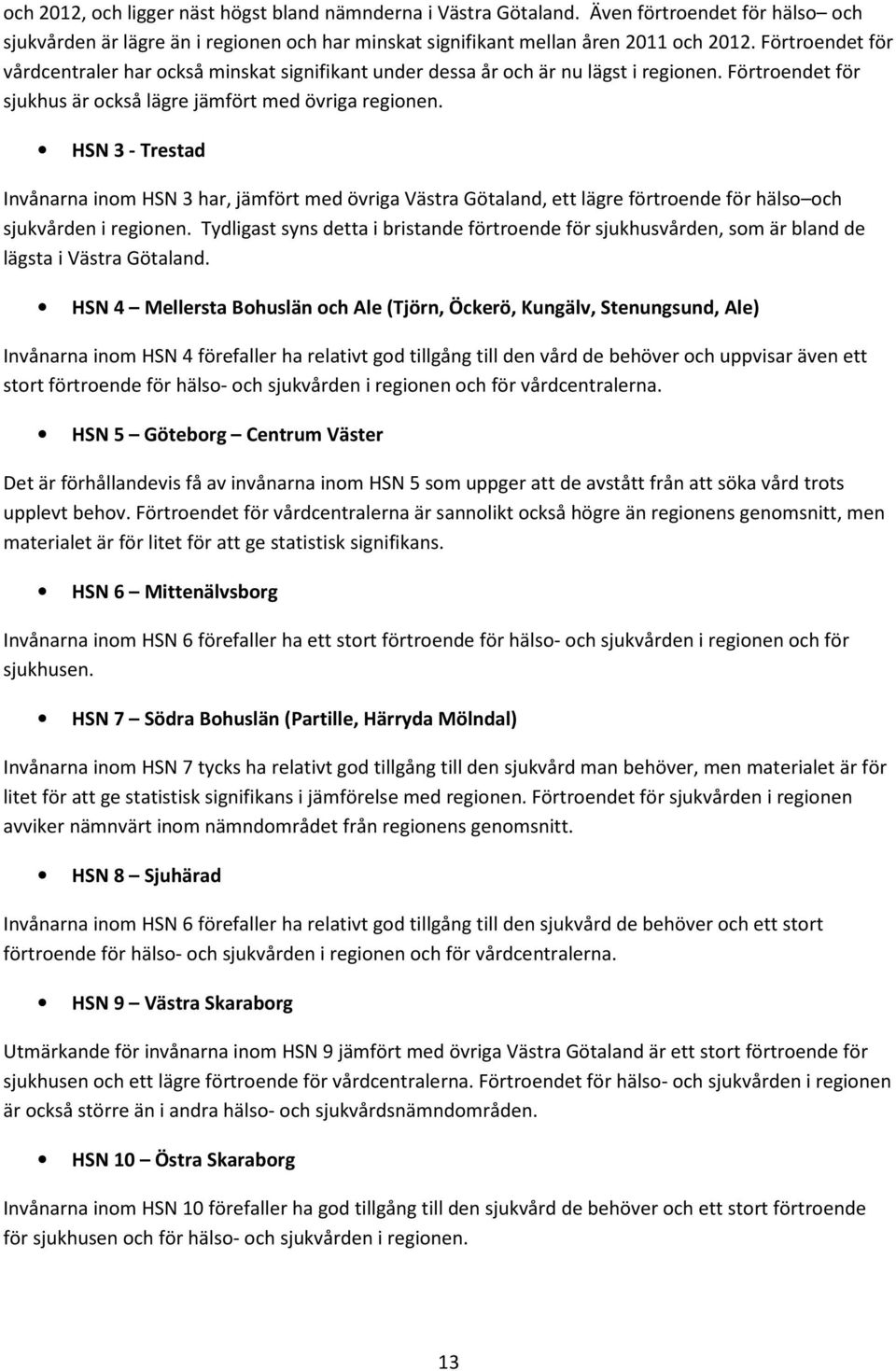 HSN 3 - Trestad Invånarna inom HSN 3 har, jämfört med övriga Västra Götaland, ett lägre förtroende för hälso och sjukvården i regionen.