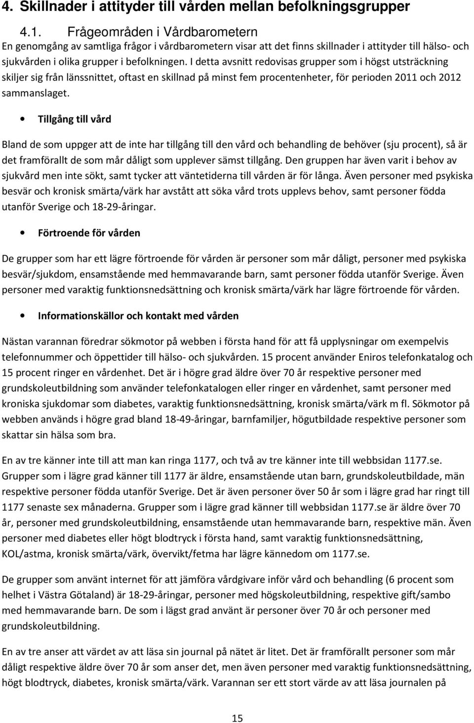 I detta avsnitt redovisas grupper som i högst utsträckning skiljer sig från länssnittet, oftast en skillnad på minst fem procentenheter, för perioden 2011 och 2012 sammanslaget.