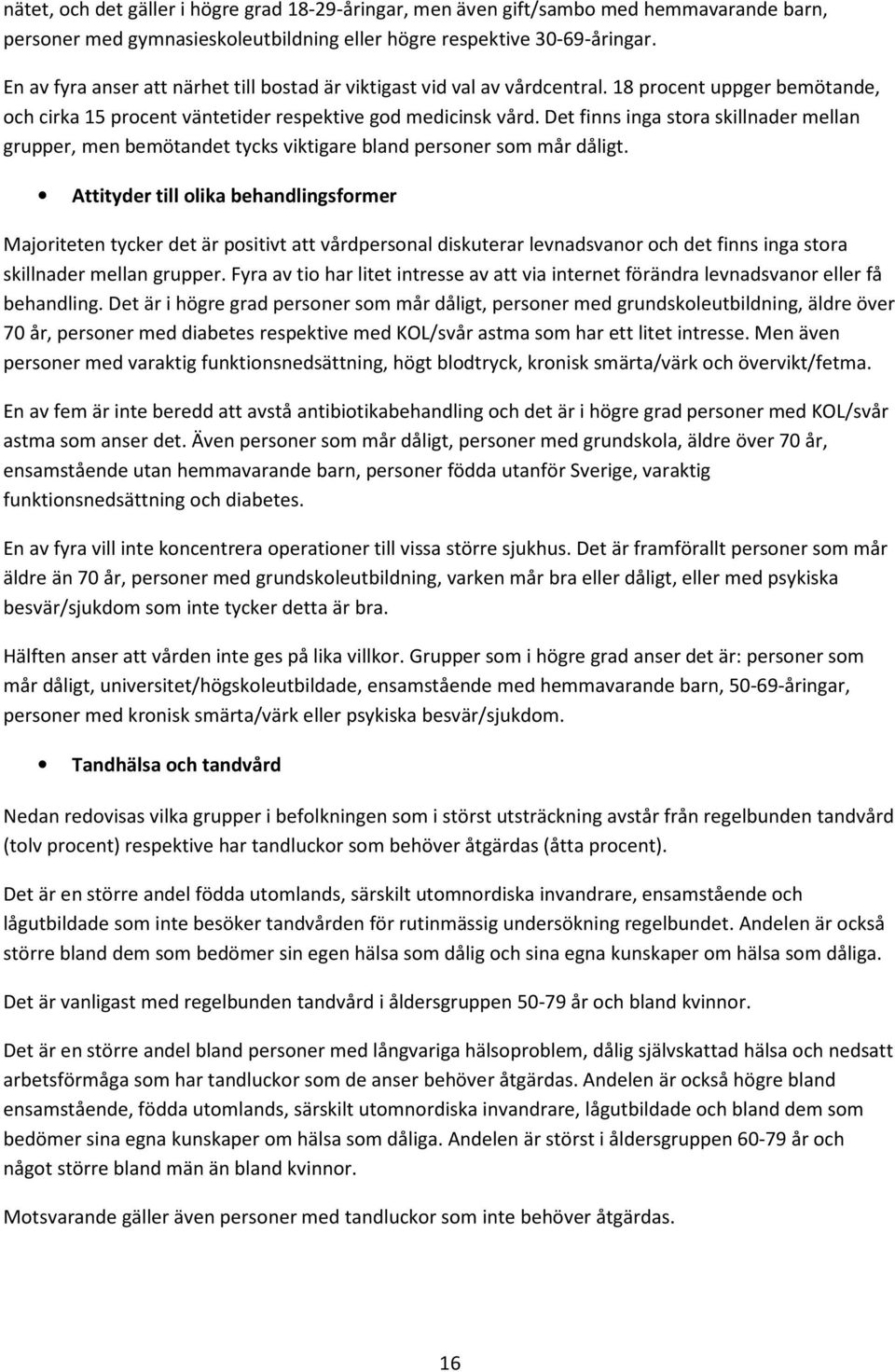 Det finns inga stora skillnader mellan grupper, men bemötandet tycks viktigare bland personer som mår dåligt.