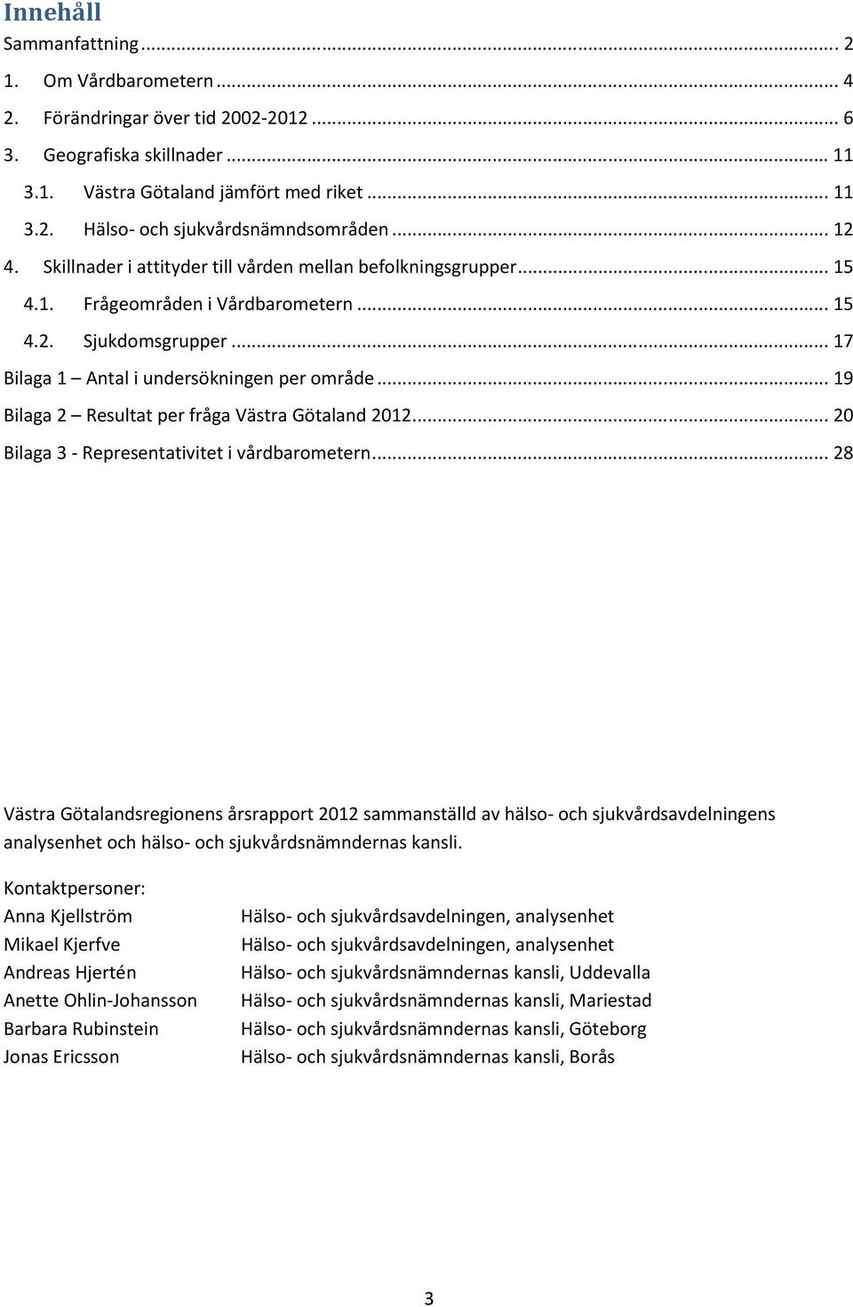 .. 19 Bilaga 2 Resultat per fråga Västra Götaland 2012... 20 Bilaga 3 - Representativitet i vårdbarometern.