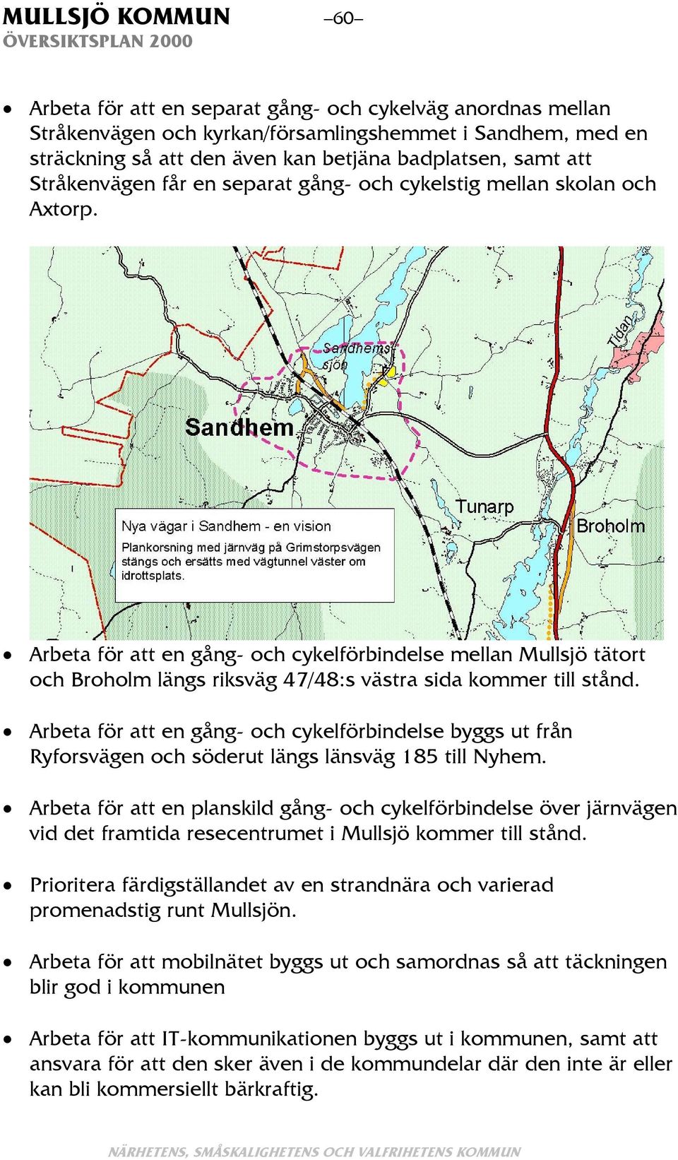 Arbeta för att en gång- och cykelförbindelse mellan Mullsjö tätort och Broholm längs riksväg 47/48:s västra sida kommer till stånd.