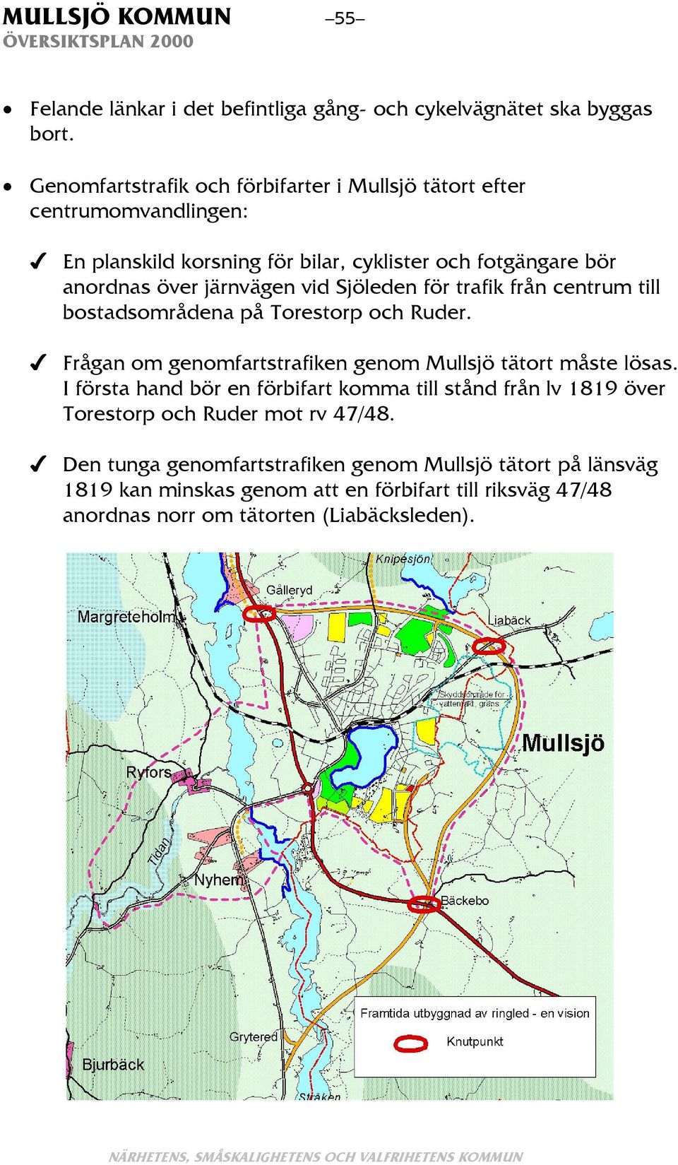 vid Sjöleden för trafik från centrum till bostadsområdena på Torestorp och Ruder. Frågan om genomfartstrafiken genom Mullsjö tätort måste lösas.