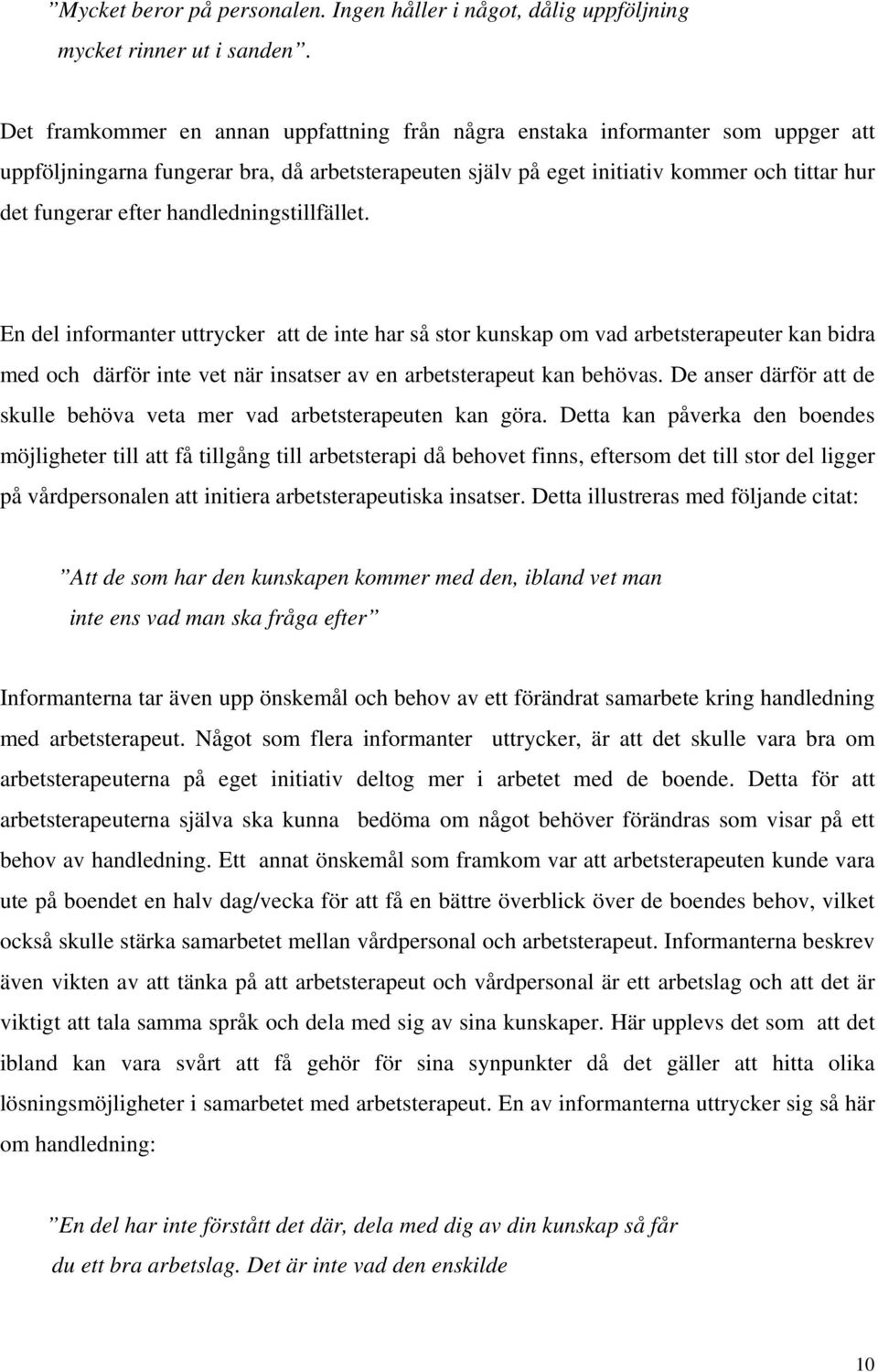 handledningstillfället. En del informanter uttrycker att de inte har så stor kunskap om vad arbetsterapeuter kan bidra med och därför inte vet när insatser av en arbetsterapeut kan behövas.