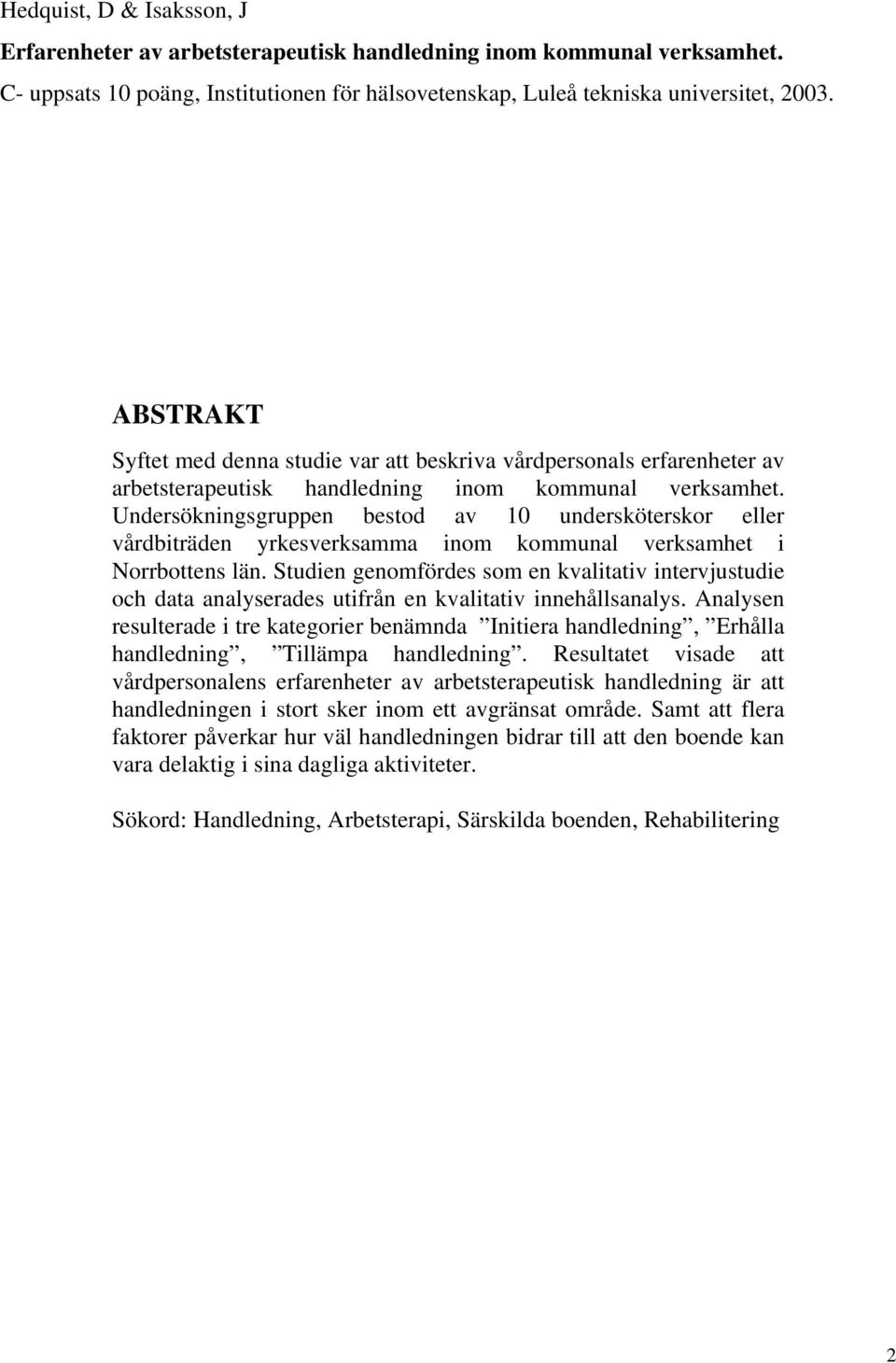 Undersökningsgruppen bestod av 10 undersköterskor eller vårdbiträden yrkesverksamma inom kommunal verksamhet i Norrbottens län.
