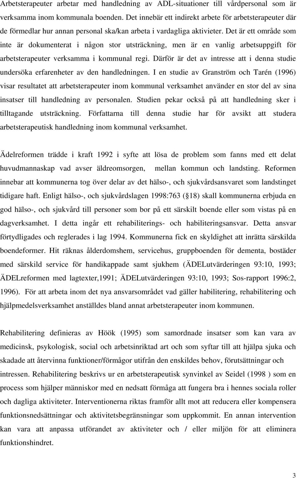 Det är ett område som inte är dokumenterat i någon stor utsträckning, men är en vanlig arbetsuppgift för arbetsterapeuter verksamma i kommunal regi.