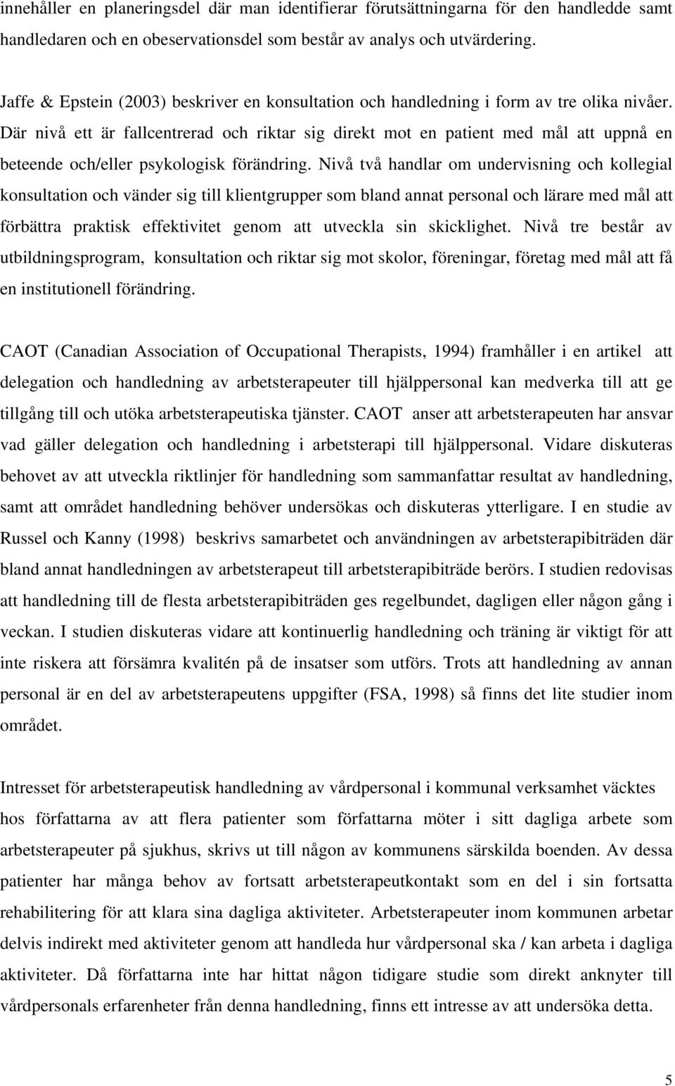 Där nivå ett är fallcentrerad och riktar sig direkt mot en patient med mål att uppnå en beteende och/eller psykologisk förändring.