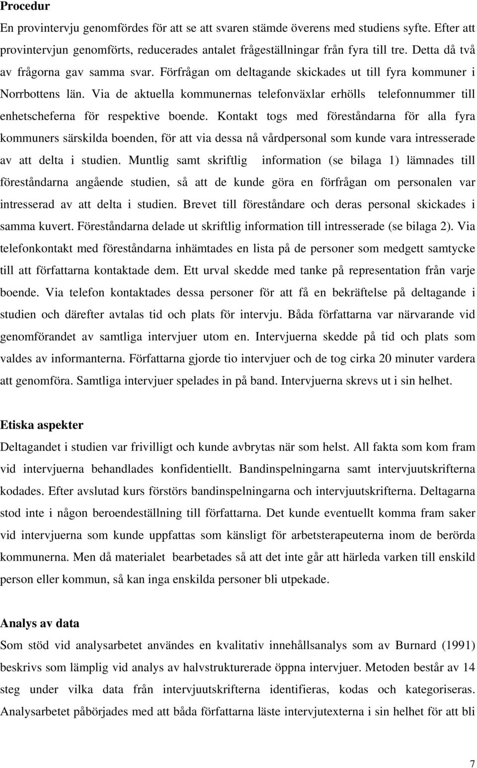Via de aktuella kommunernas telefonväxlar erhölls telefonnummer till enhetscheferna för respektive boende.