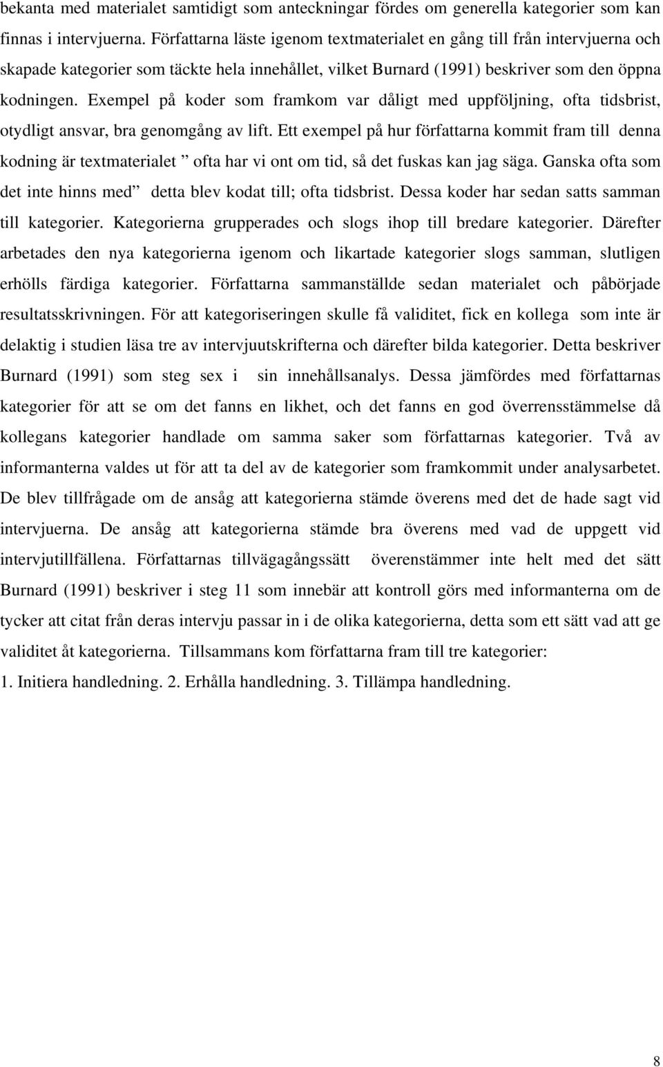Exempel på koder som framkom var dåligt med uppföljning, ofta tidsbrist, otydligt ansvar, bra genomgång av lift.