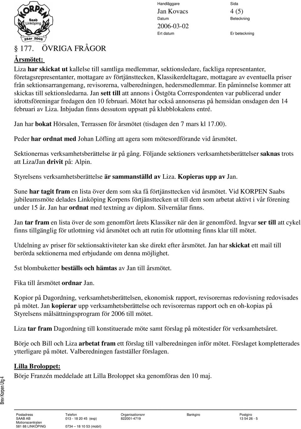 Jan sett till att annons i Östgöta Correspondenten var publicerad under idrottsföreningar fredagen den 10 februari. Mötet har också annonseras på hemsidan onsdagen den 14 februari av Liza.