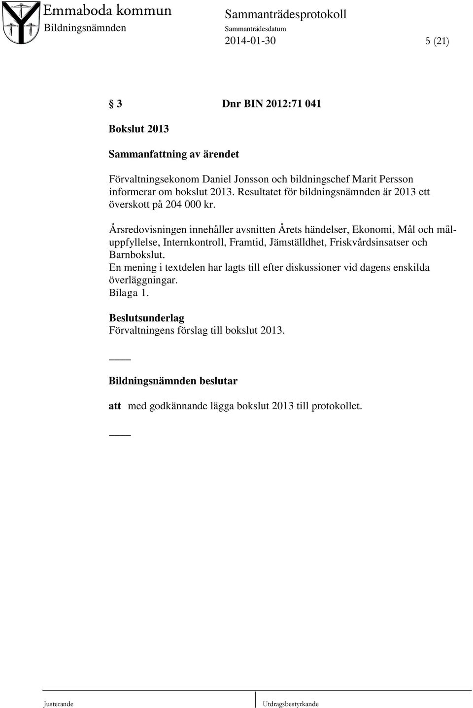 Årsredovisningen innehåller avsnitten Årets händelser, Ekonomi, Mål och måluppfyllelse, Internkontroll, Framtid, Jämställdhet, Friskvårdsinsatser och