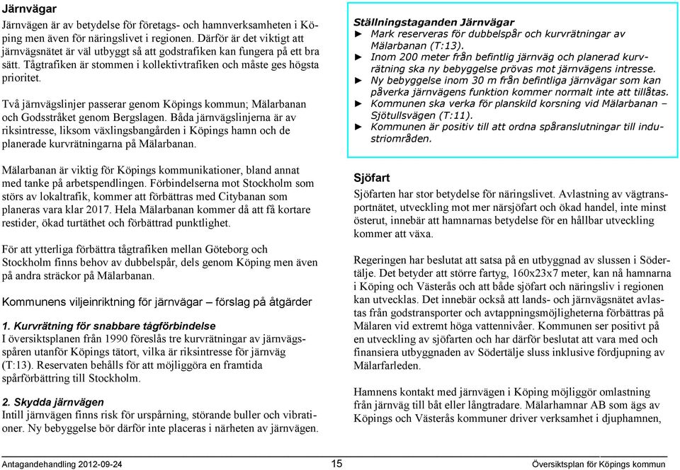 Två järnvägslinjer passerar genom Köpings kommun; Mälarbanan och Godsstråket genom Bergslagen.