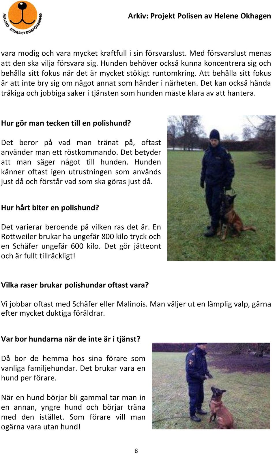 Det kan också hända tråkiga och jobbiga saker i tjänsten som hunden måste klara av att hantera. Hur gör man tecken till en polishund?