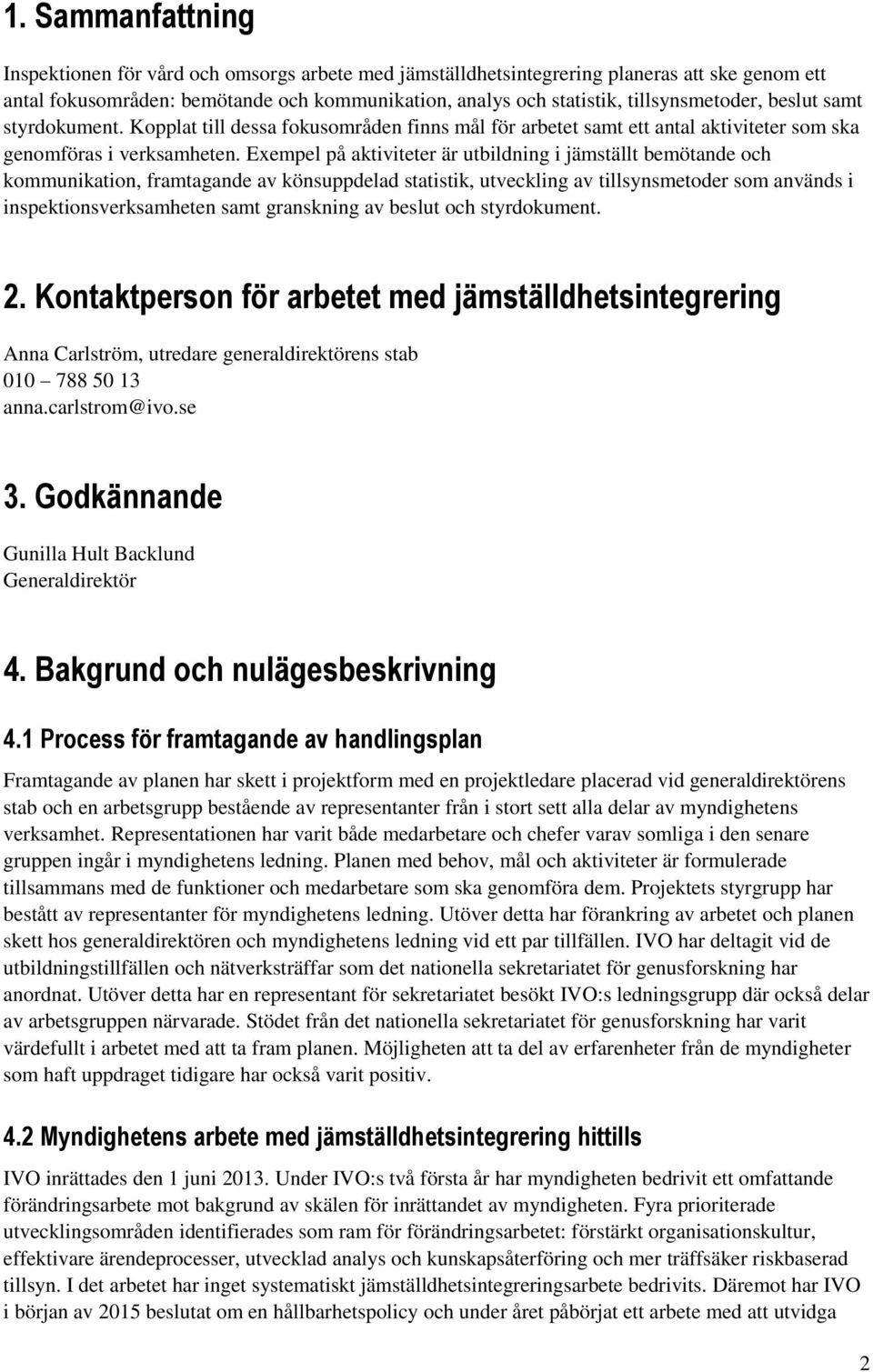 Exempel på aktiviteter är utbildning i jämställt bemötande och kommunikation, framtagande av könsuppdelad statistik, utveckling av tillsynsmetoder som används i inspektionsverksamheten samt