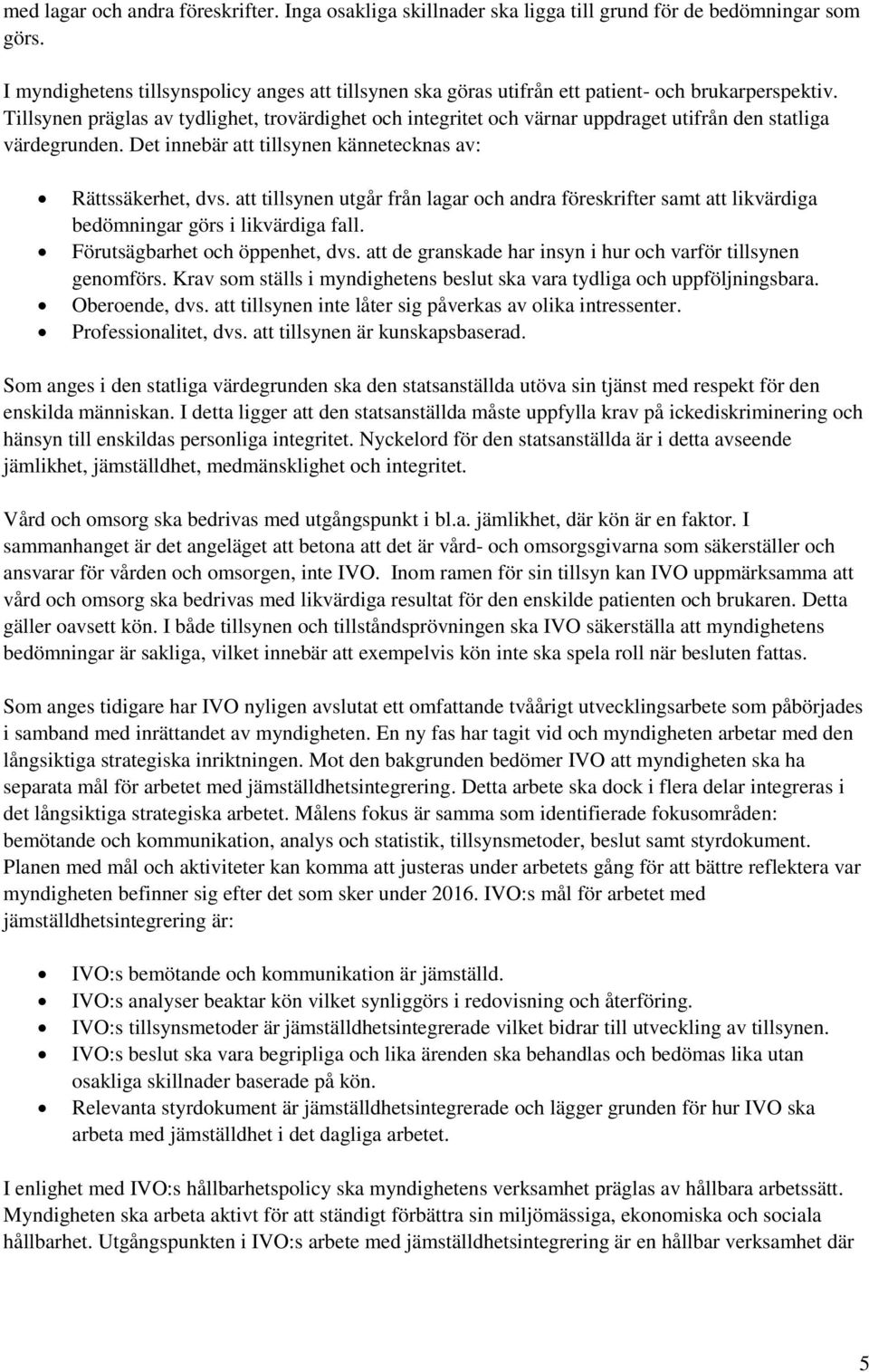 Tillsynen präglas av tydlighet, trovärdighet och integritet och värnar uppdraget utifrån den statliga värdegrunden. Det innebär att tillsynen kännetecknas av: Rättssäkerhet, dvs.