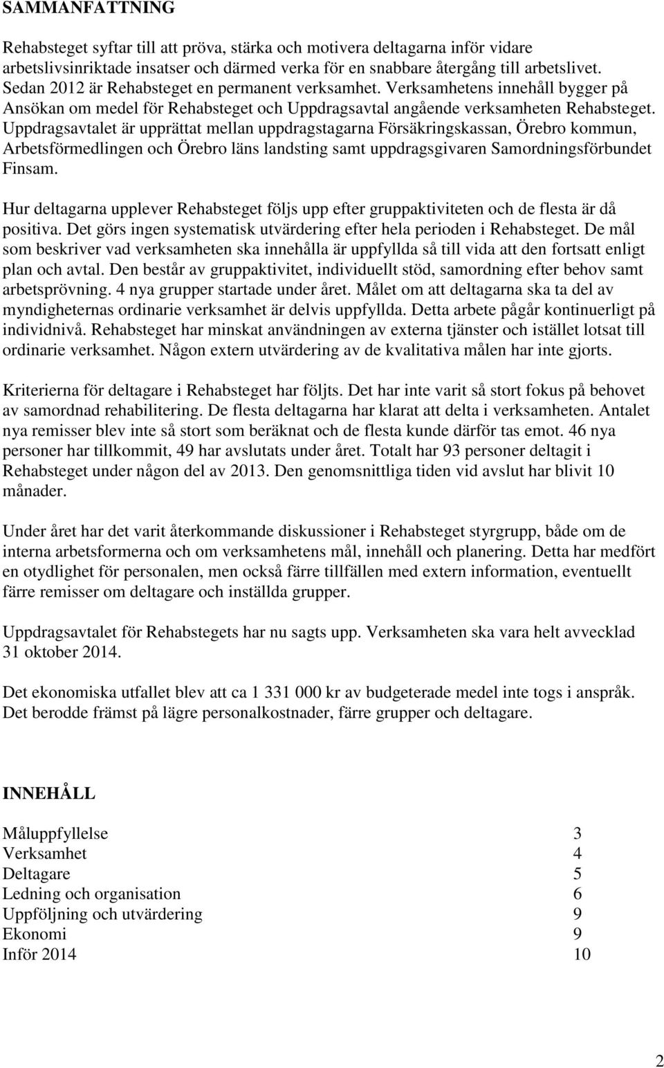 Uppdragsavtalet är upprättat mellan uppdragstagarna Försäkringskassan, Örebro kommun, Arbetsförmedlingen och Örebro läns landsting samt uppdragsgivaren Samordningsförbundet Finsam.