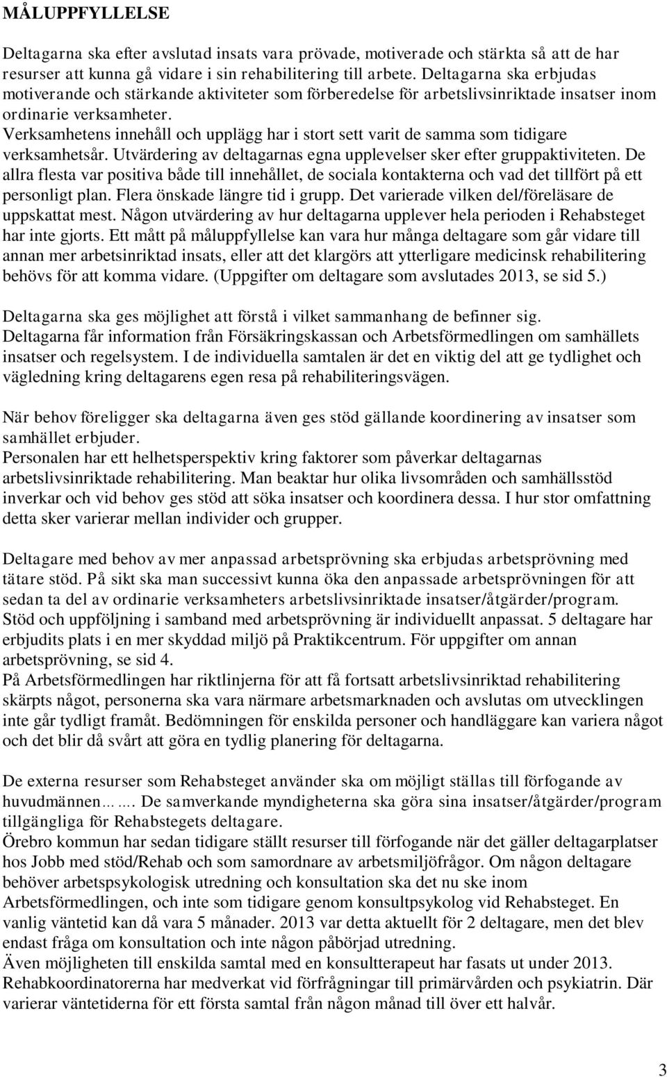 Verksamhetens innehåll och upplägg har i stort sett varit de samma som tidigare verksamhetsår. Utvärdering av deltagarnas egna upplevelser sker efter gruppaktiviteten.