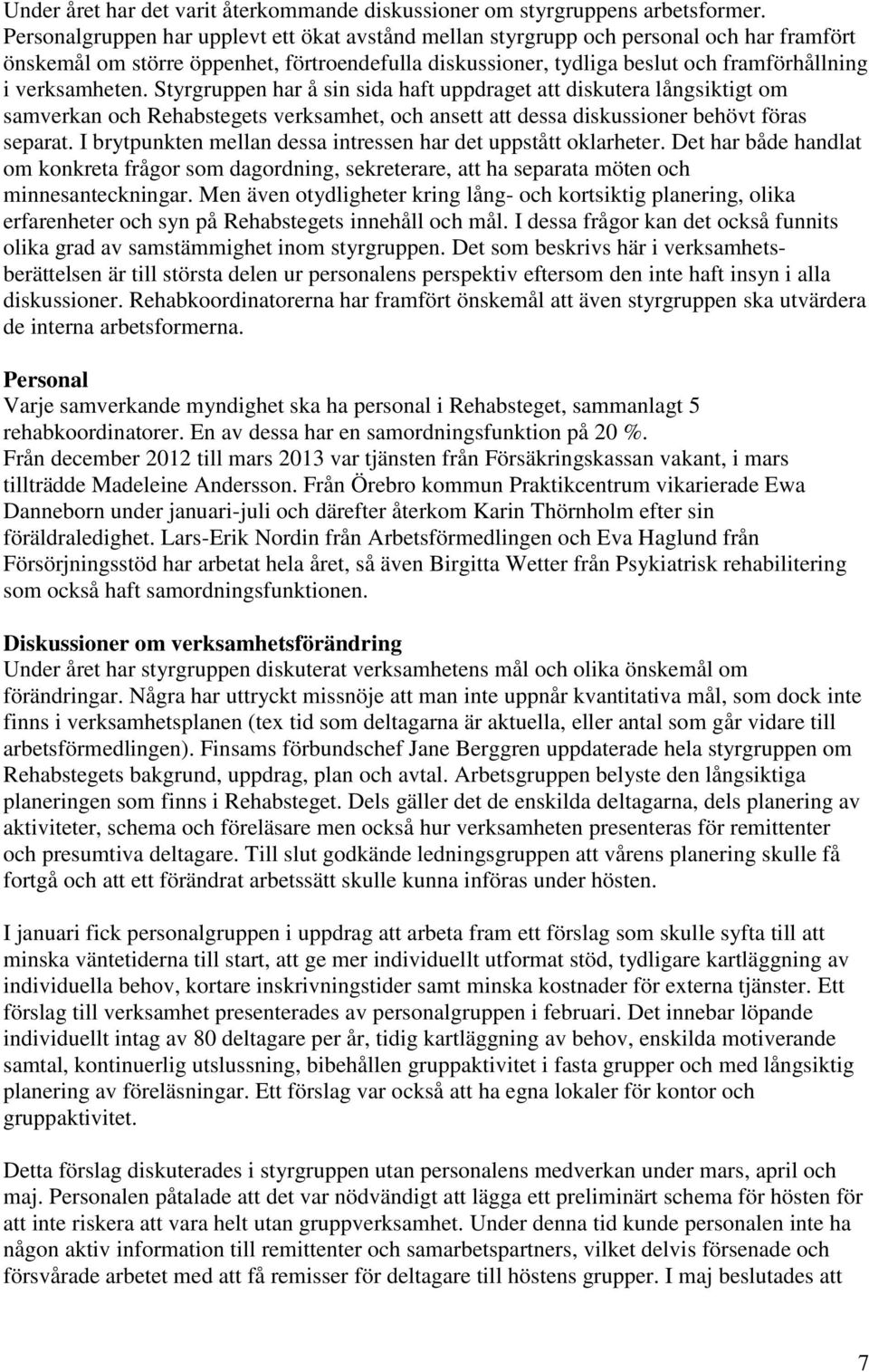verksamheten. Styrgruppen har å sin sida haft uppdraget att diskutera långsiktigt om samverkan och Rehabstegets verksamhet, och ansett att dessa diskussioner behövt föras separat.