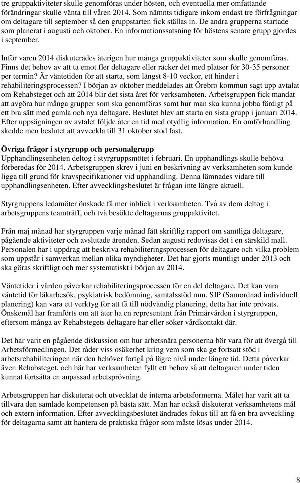 En informationssatsning för höstens senare grupp gjordes i september. Inför våren 2014 diskuterades återigen hur många gruppaktiviteter som skulle genomföras.