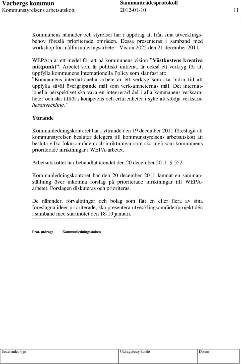 Arbetet som är politiskt initierat, är också ett verktyg för att uppfylla kommunens Internationella Policy som slår fast att: Kommunens internationella arbete är ett verktyg som ska bidra till att