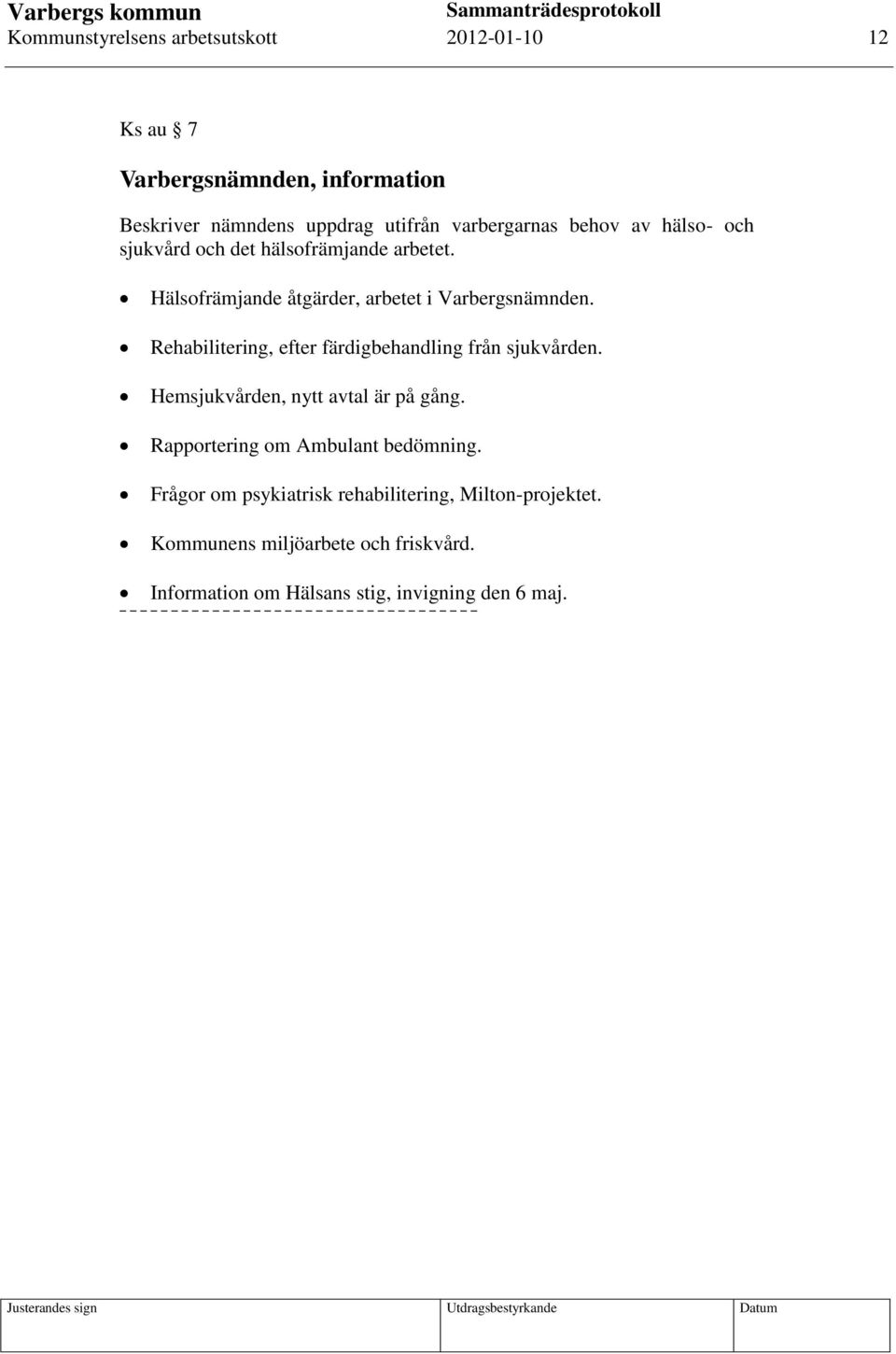 Rehabilitering, efter färdigbehandling från sjukvården. Hemsjukvården, nytt avtal är på gång. Rapportering om Ambulant bedömning.