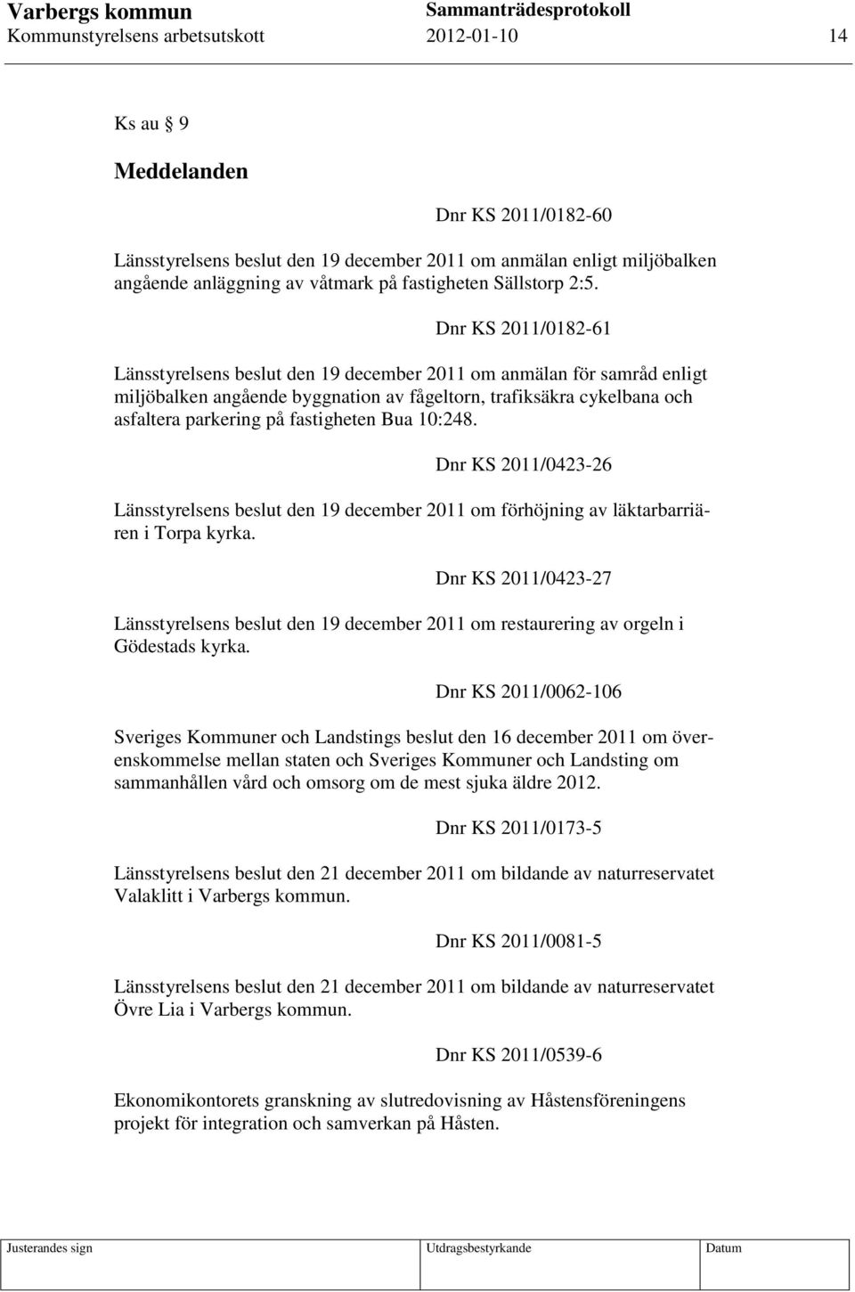 Dnr KS 2011/0182-61 Länsstyrelsens beslut den 19 december 2011 om anmälan för samråd enligt miljöbalken angående byggnation av fågeltorn, trafiksäkra cykelbana och asfaltera parkering på fastigheten