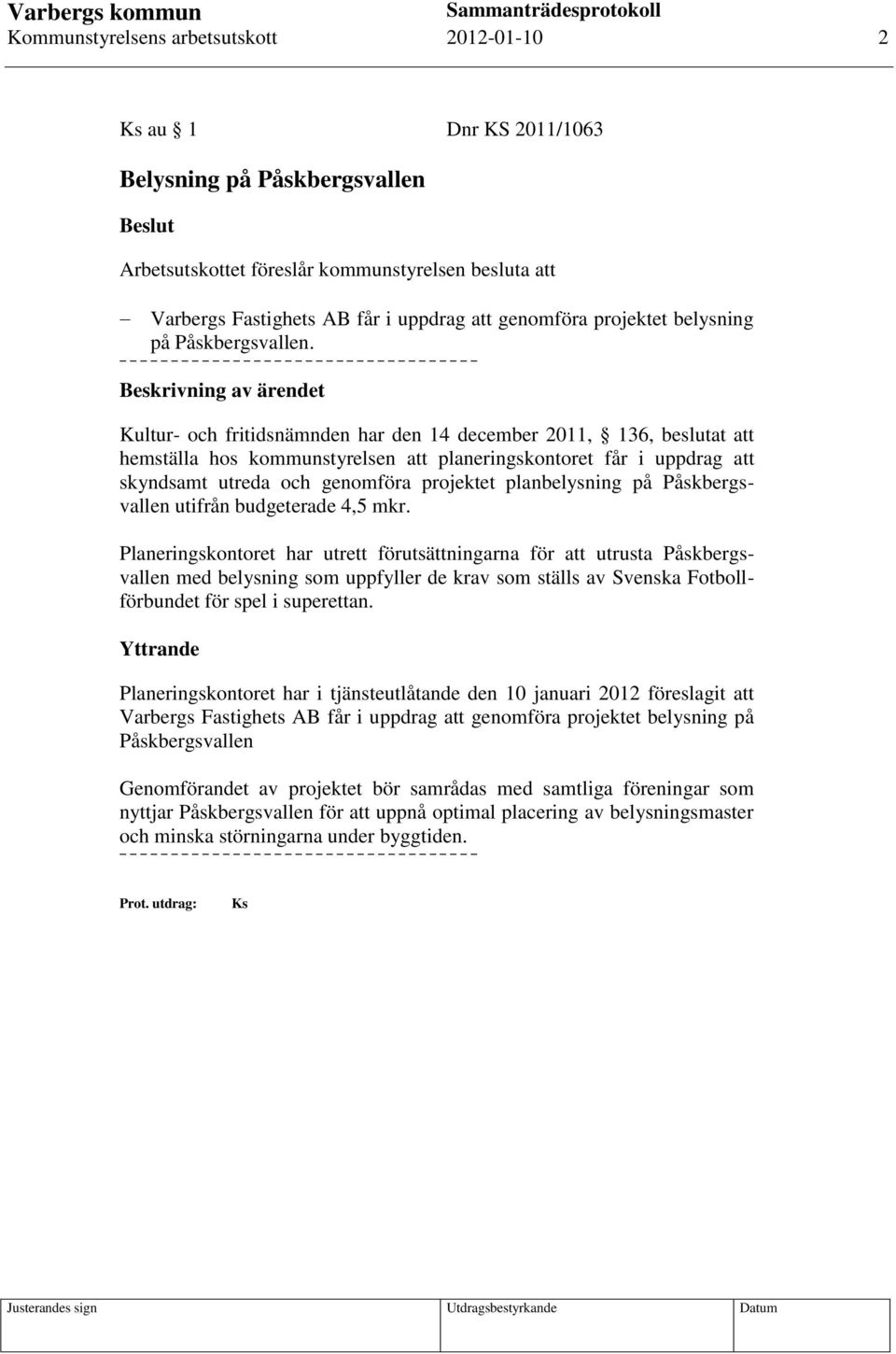 Beskrivning av ärendet Kultur- och fritidsnämnden har den 14 december 2011, 136, beslutat att hemställa hos kommunstyrelsen att planeringskontoret får i uppdrag att skyndsamt utreda och genomföra