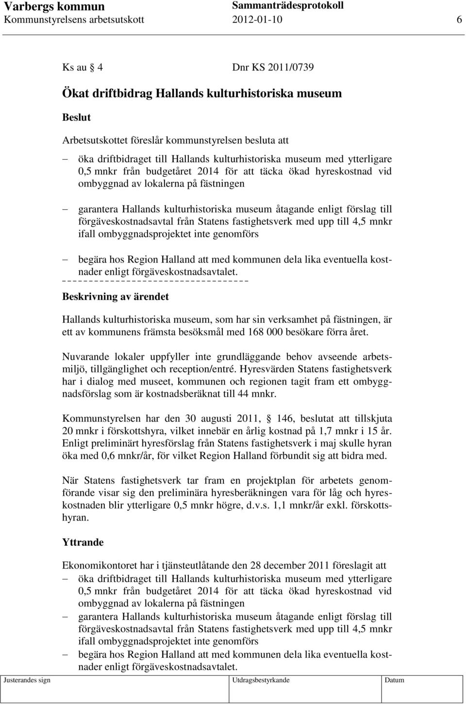 åtagande enligt förslag till förgäveskostnadsavtal från Statens fastighetsverk med upp till 4,5 mnkr ifall ombyggnadsprojektet inte genomförs begära hos Region Halland att med kommunen dela lika