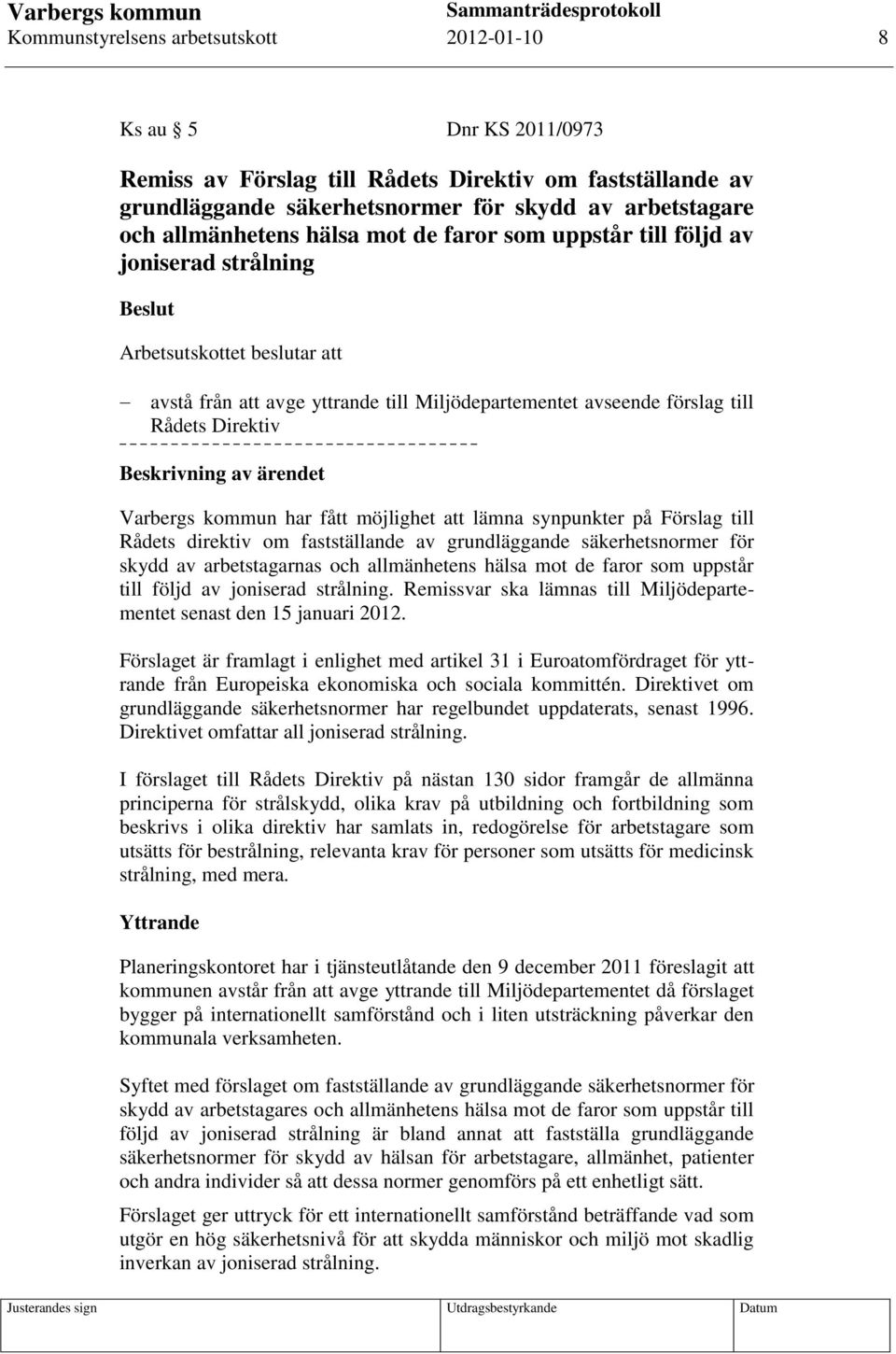 Direktiv Beskrivning av ärendet Varbergs kommun har fått möjlighet att lämna synpunkter på Förslag till Rådets direktiv om fastställande av grundläggande säkerhetsnormer för skydd av arbetstagarnas