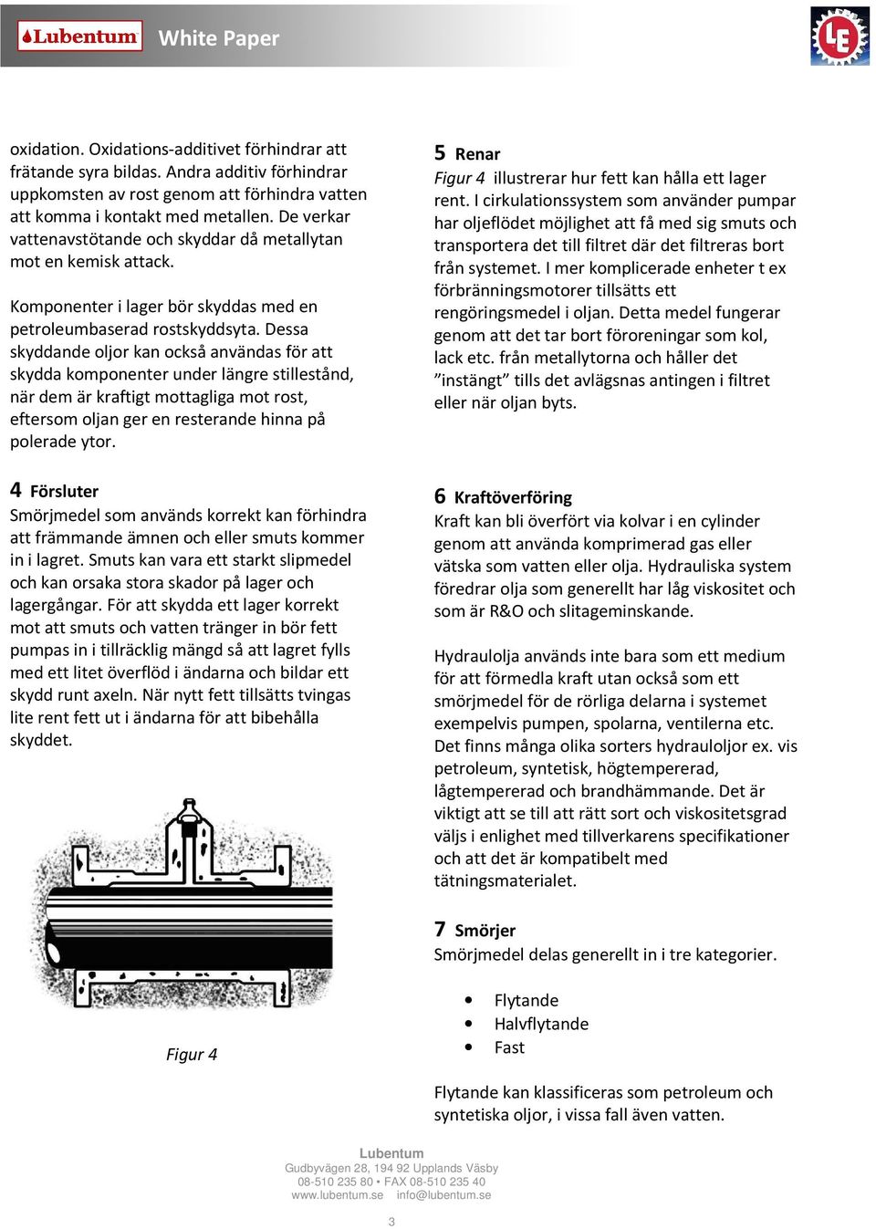 Dessa skyddande oljor kan också användas för att skydda komponenter under längre stillestånd, när dem är kraftigt mottagliga mot rost, eftersom oljan ger en resterande hinna på polerade ytor.