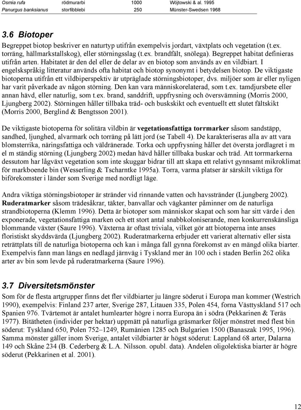 Begreppet habitat definieras utifrån arten. Habitatet är den del eller de delar av en biotop som används av en vildbiart.