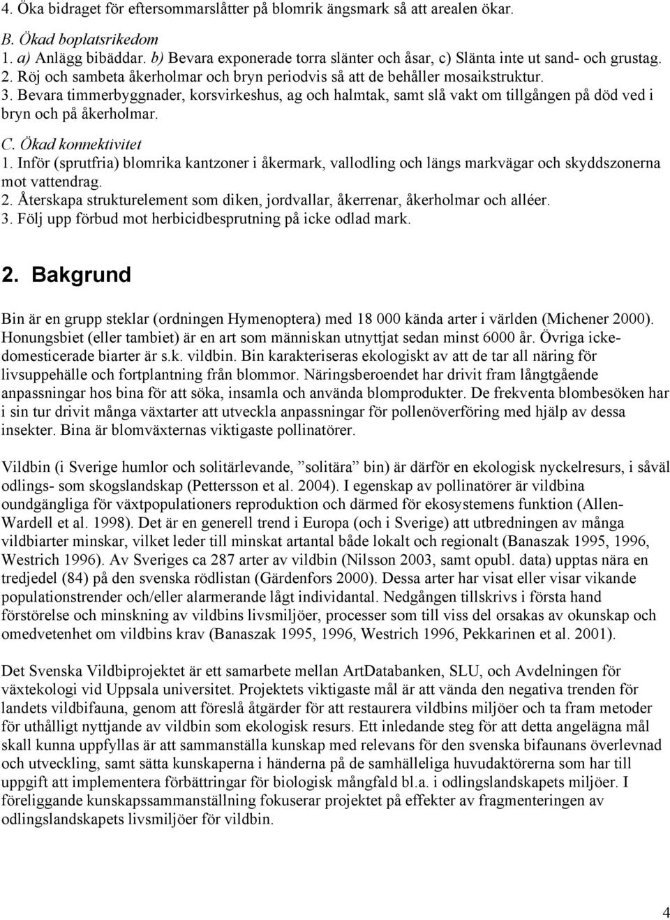 Bevara timmerbyggnader, korsvirkeshus, ag och halmtak, samt slå vakt om tillgången på död ved i bryn och på åkerholmar. C. Ökad konnektivitet 1.